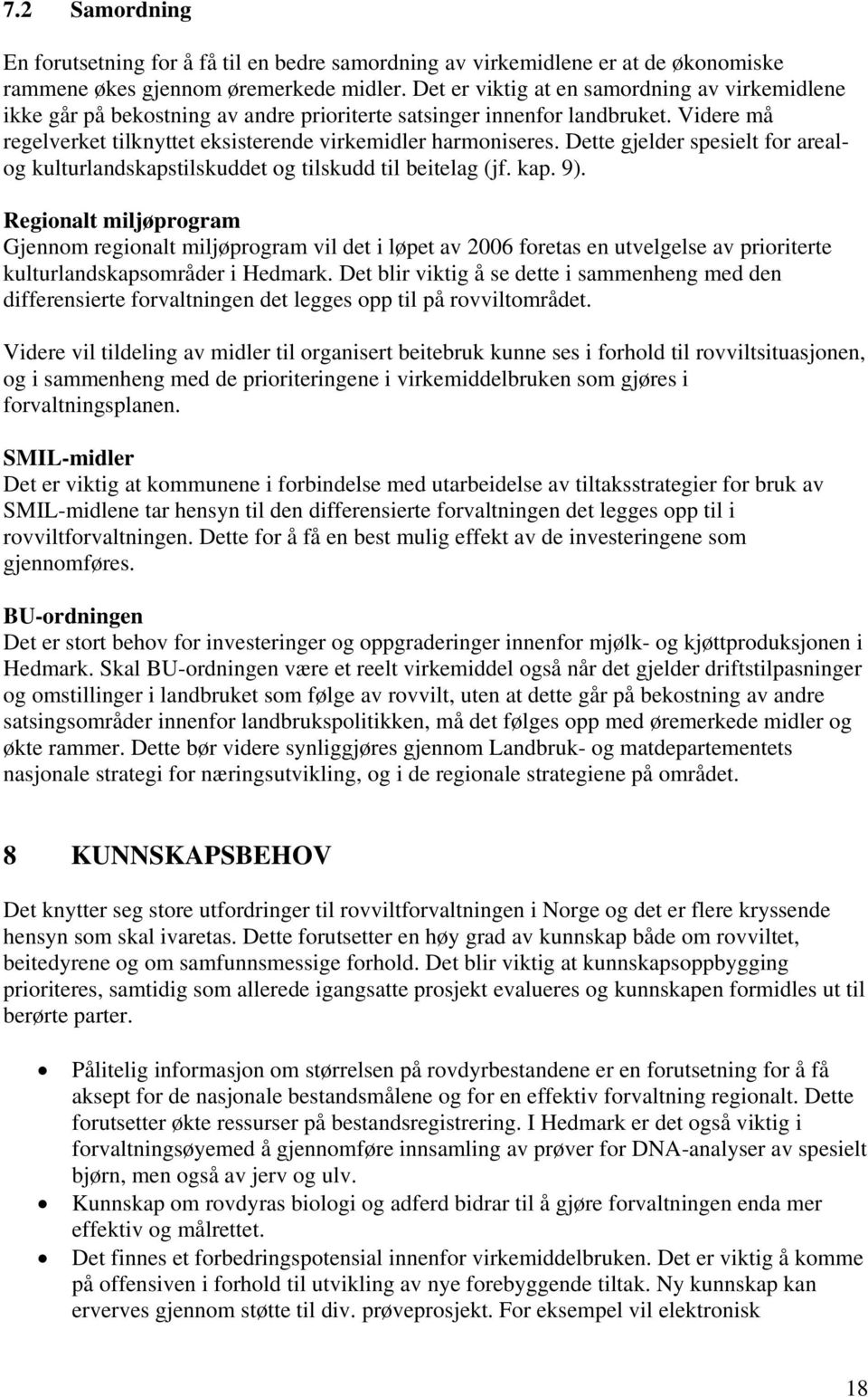 Dette gjelder spesielt for arealog kulturlandskapstilskuddet og tilskudd til beitelag (jf. kap. 9).