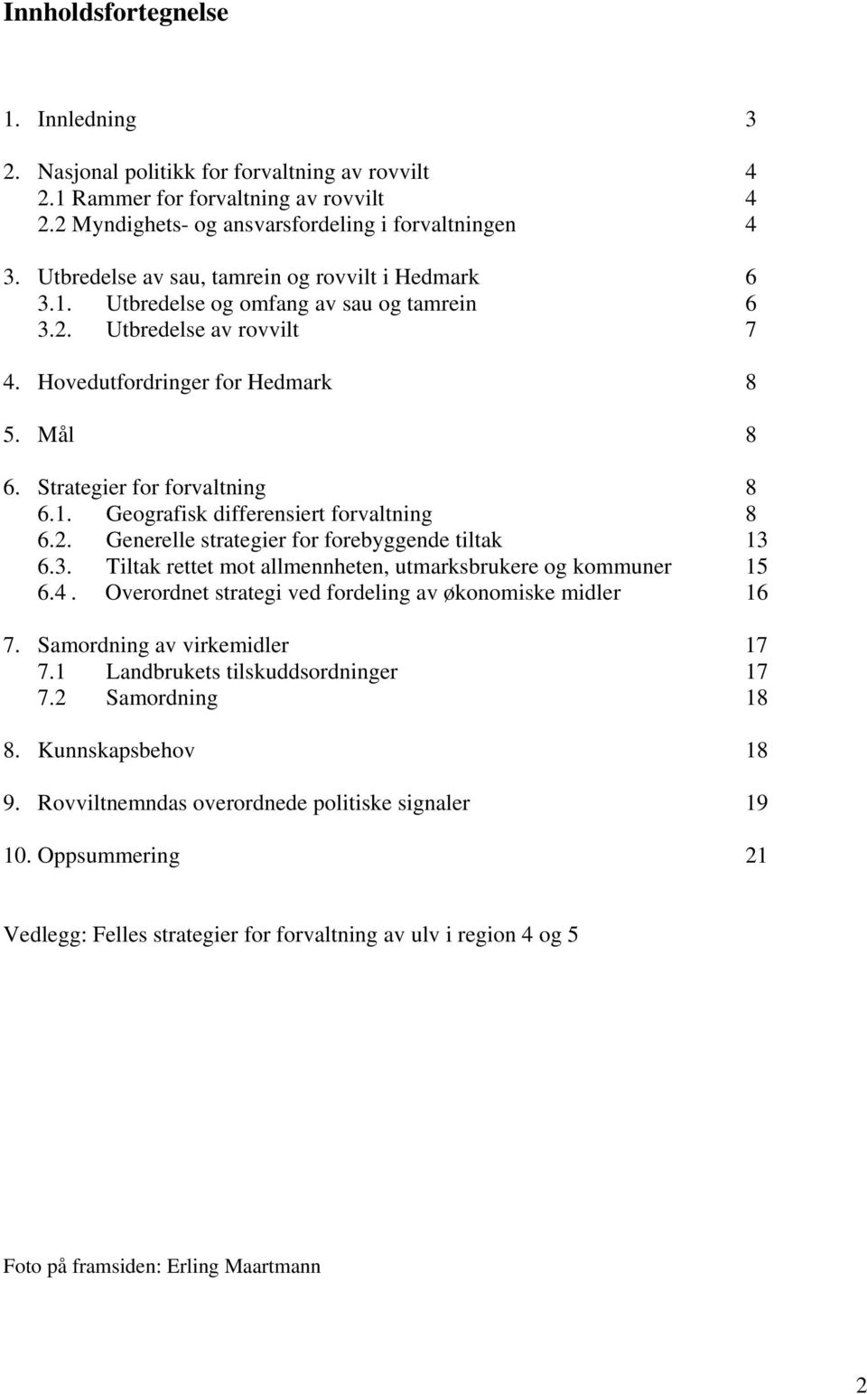 Strategier for forvaltning 8 6.1. Geografisk differensiert forvaltning 8 6.2. Generelle strategier for forebyggende tiltak 13 6.3. Tiltak rettet mot allmennheten, utmarksbrukere og kommuner 15 6.4.