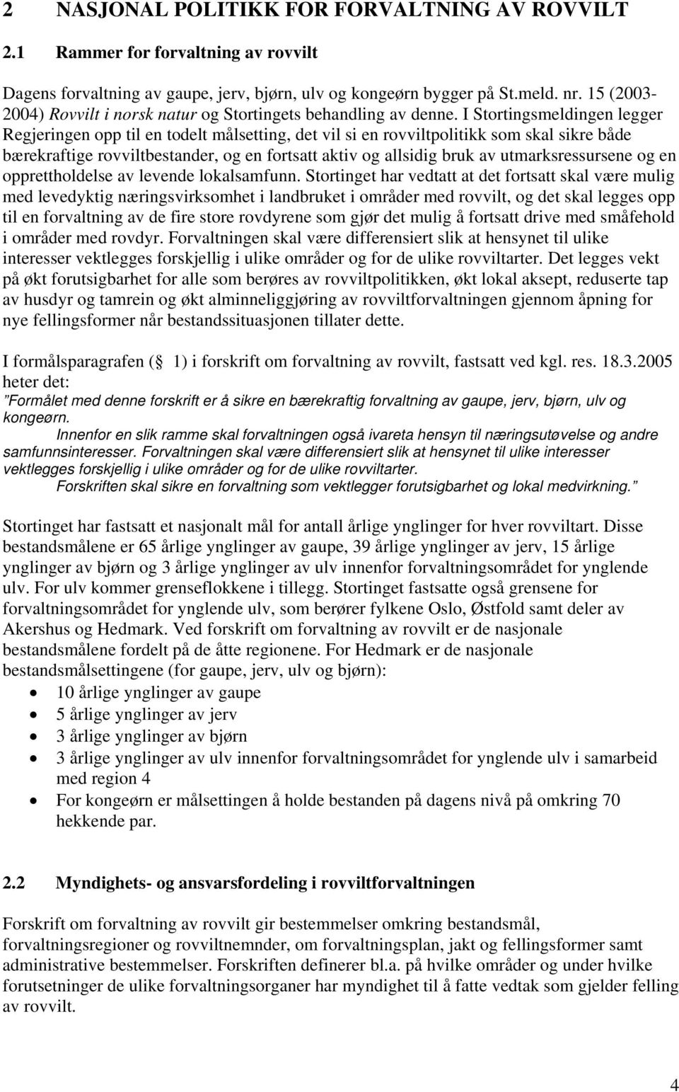 I Stortingsmeldingen legger Regjeringen opp til en todelt målsetting, det vil si en rovviltpolitikk som skal sikre både bærekraftige rovviltbestander, og en fortsatt aktiv og allsidig bruk av