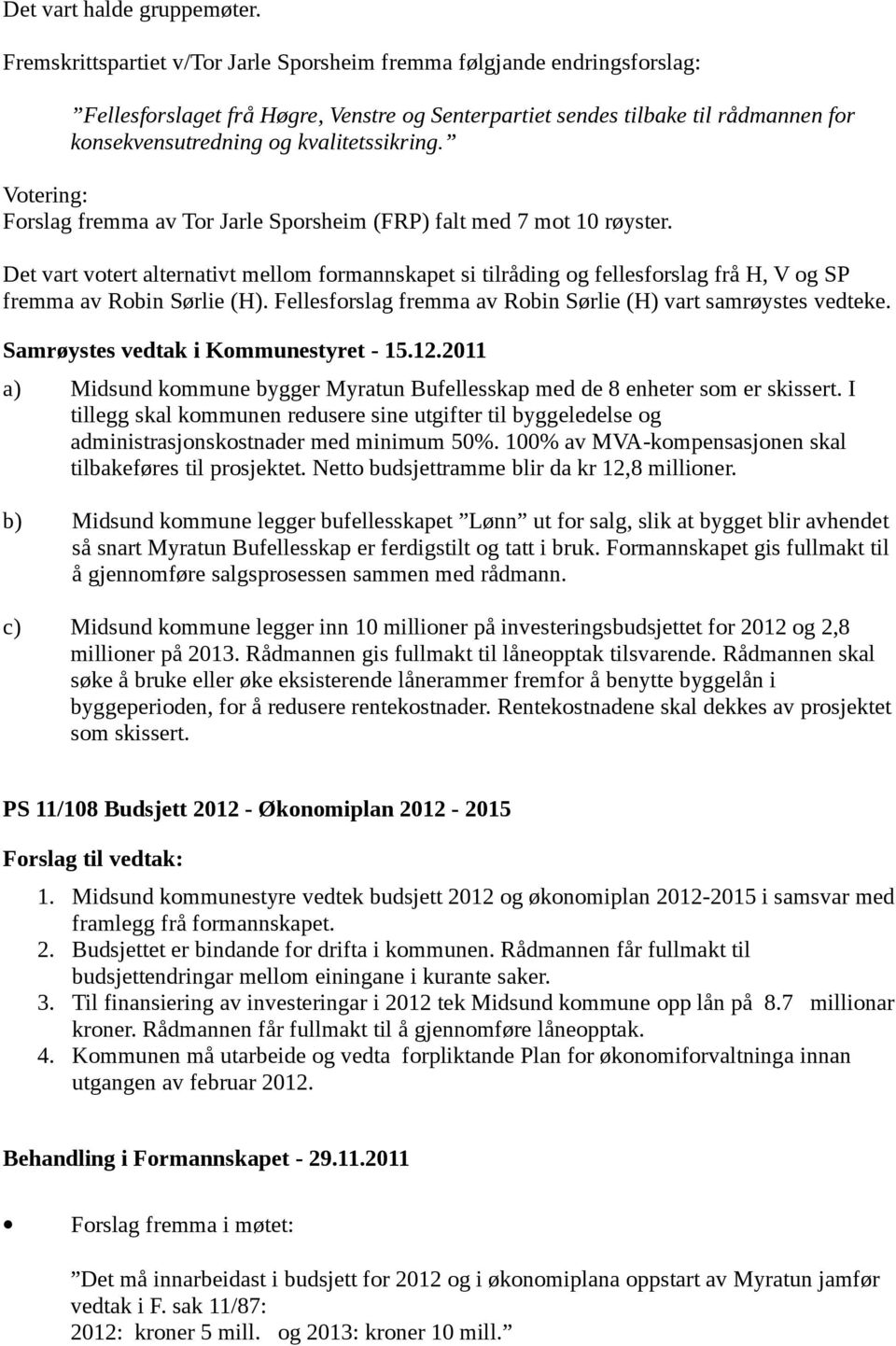 Votering: Forslag fremma av Tor Jarle Sporsheim (FRP) falt med 7 mot 10 røyster.
