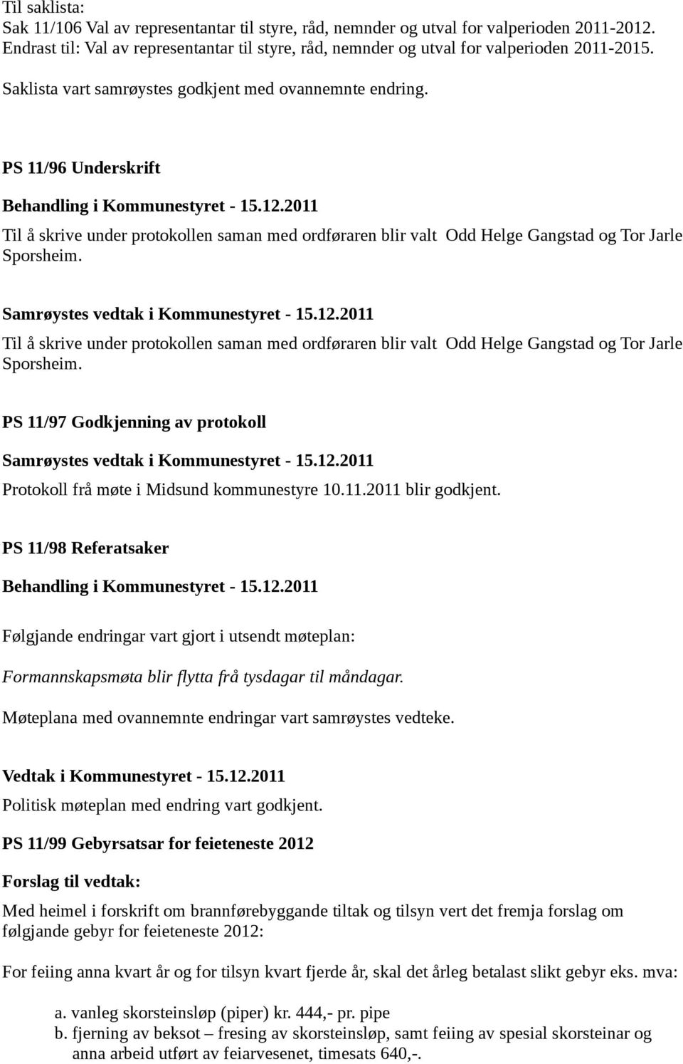 PS 11/96 Underskrift Behandling i Kommunestyret - 15.12.2011 Til å skrive under protokollen saman med ordføraren blir valt Odd Helge Gangstad og Tor Jarle Sporsheim.