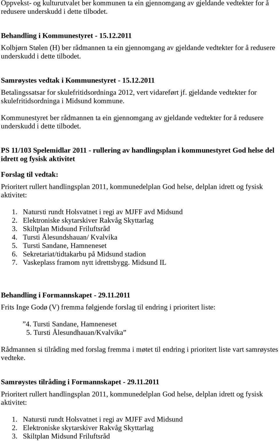 2011 Betalingssatsar for skulefritidsordninga 2012, vert vidareført jf. gjeldande vedtekter for skulefritidsordninga i Midsund kommune.