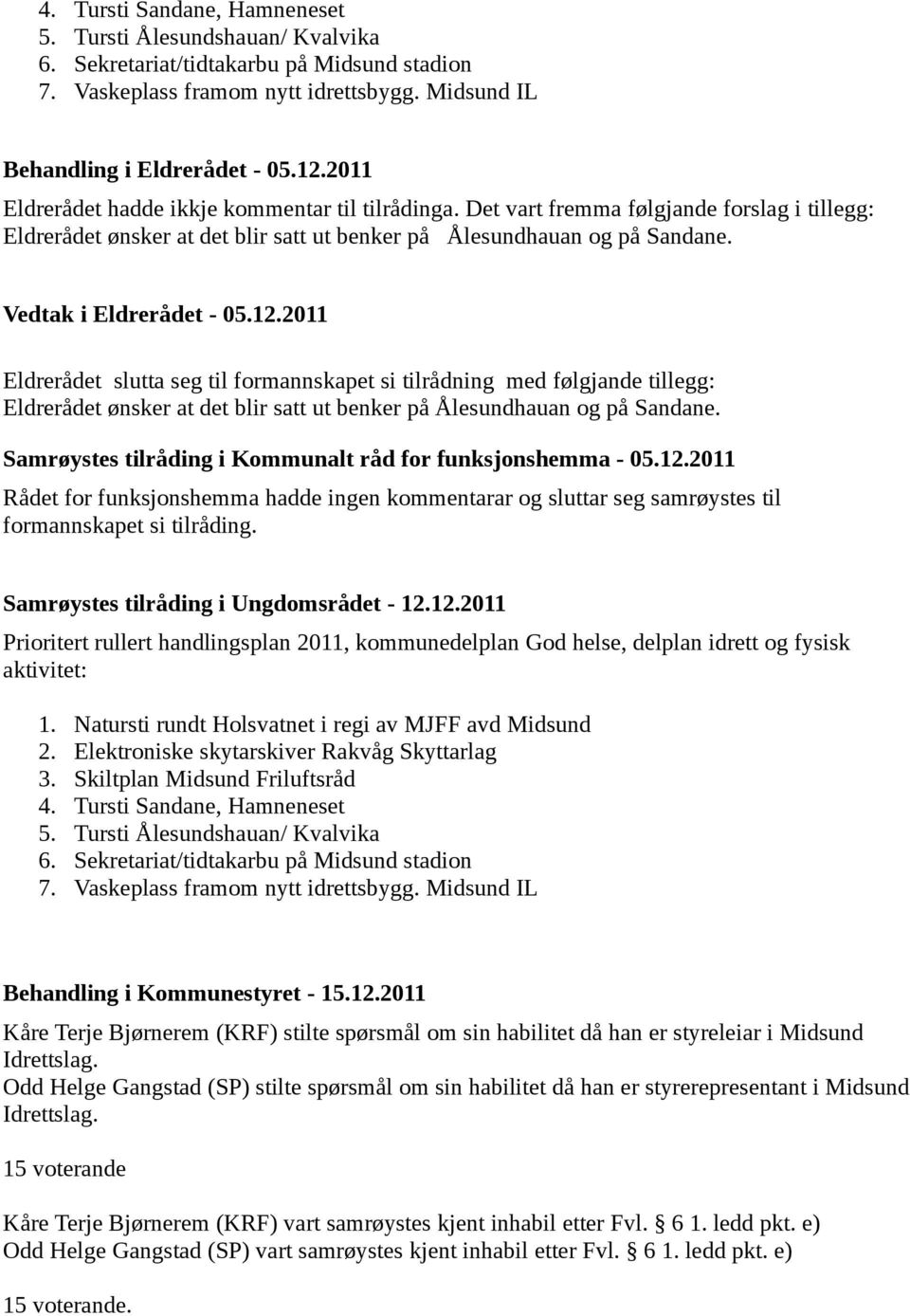 12.2011 Eldrerådet slutta seg til formannskapet si tilrådning med følgjande tillegg: Eldrerådet ønsker at det blir satt ut benker på Ålesundhauan og på Sandane.