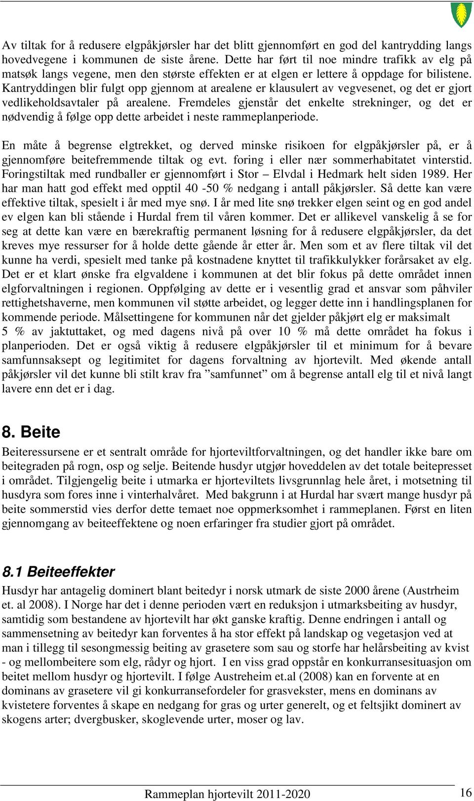 Kantryddingen blir fulgt opp gjennom at arealene er klausulert av vegvesenet, og det er gjort vedlikeholdsavtaler på arealene.