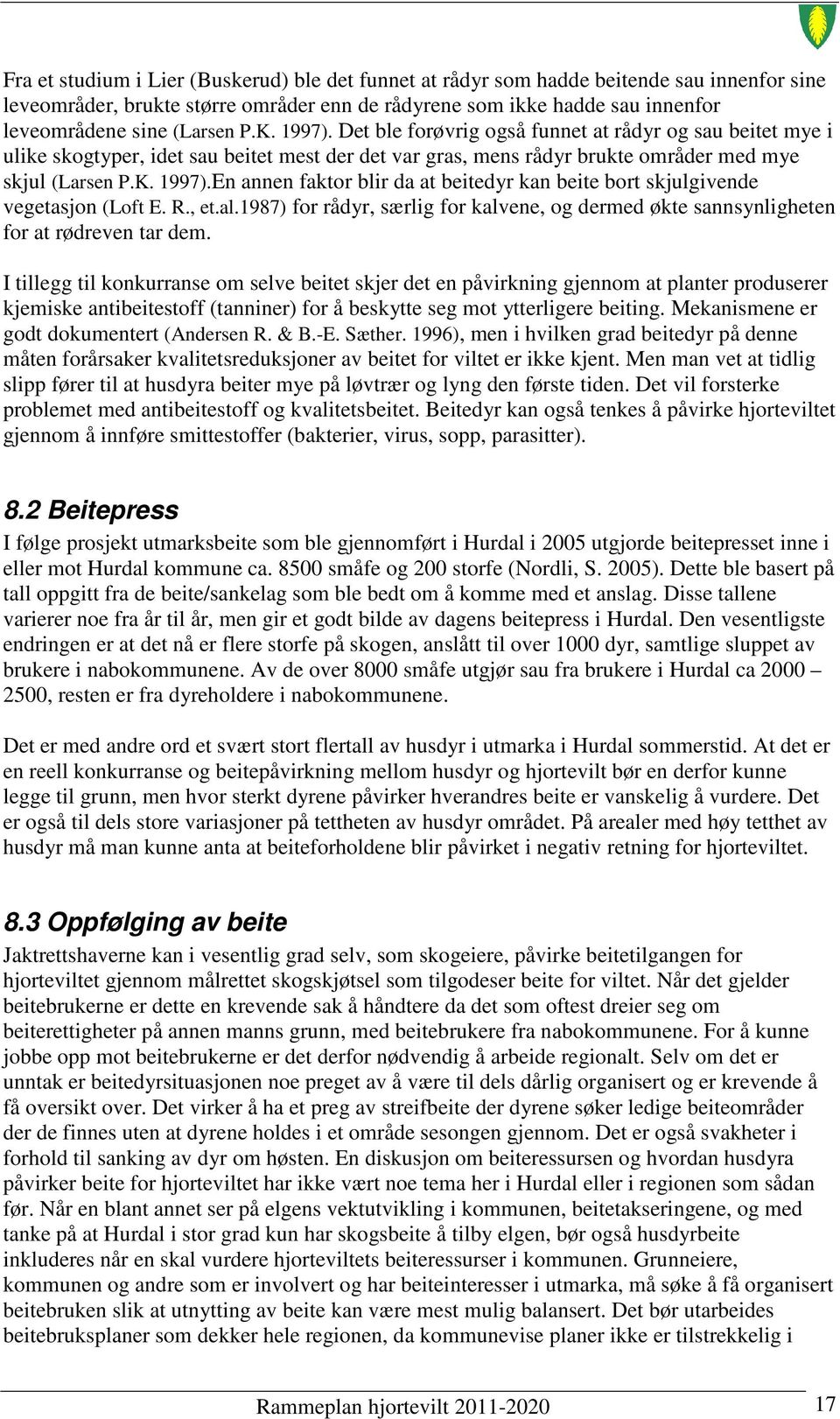 R., et.al.1987) for rådyr, særlig for kalvene, og dermed økte sannsynligheten for at rødreven tar dem.