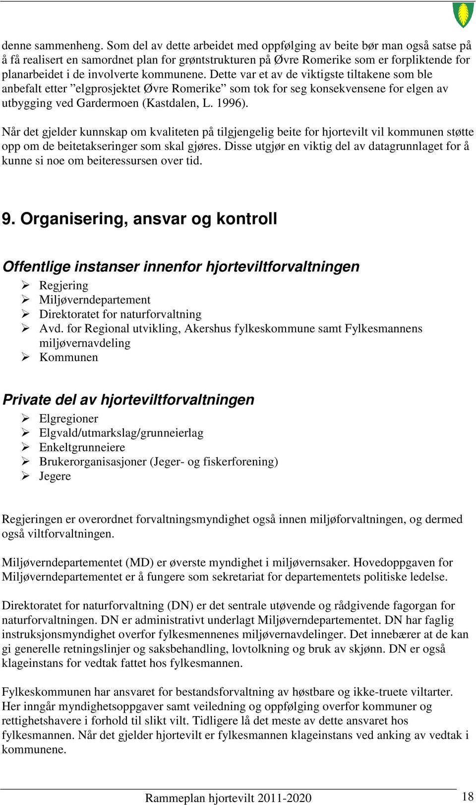 kommunene. Dette var et av de viktigste tiltakene som ble anbefalt etter elgprosjektet Øvre Romerike som tok for seg konsekvensene for elgen av utbygging ved Gardermoen (Kastdalen, L. 1996).