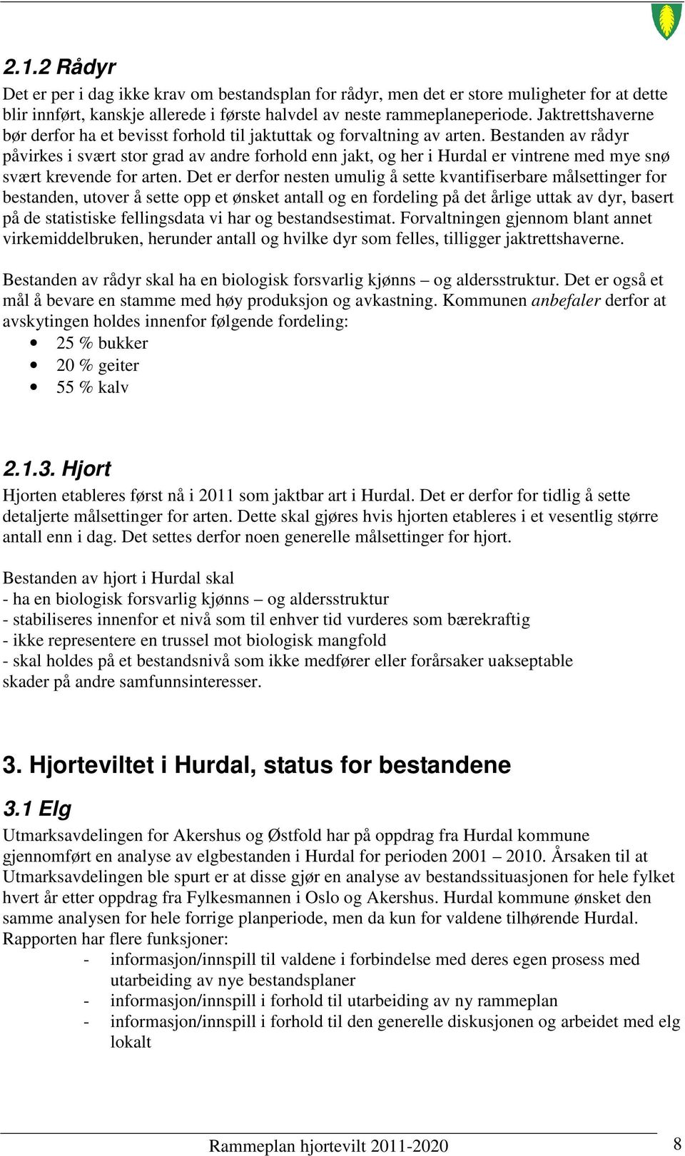 Bestanden av rådyr påvirkes i svært stor grad av andre forhold enn jakt, og her i Hurdal er vintrene med mye snø svært krevende for arten.