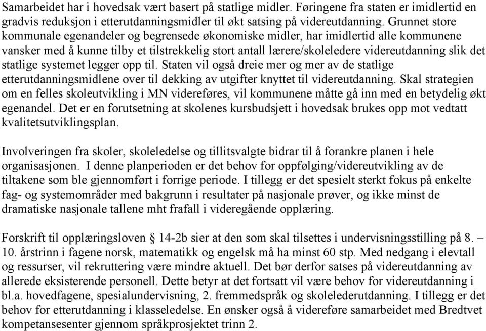 statlige systemet legger opp til. Staten vil også dreie mer og mer av de statlige etterutdanningsmidlene over til dekking av utgifter knyttet til videreutdanning.