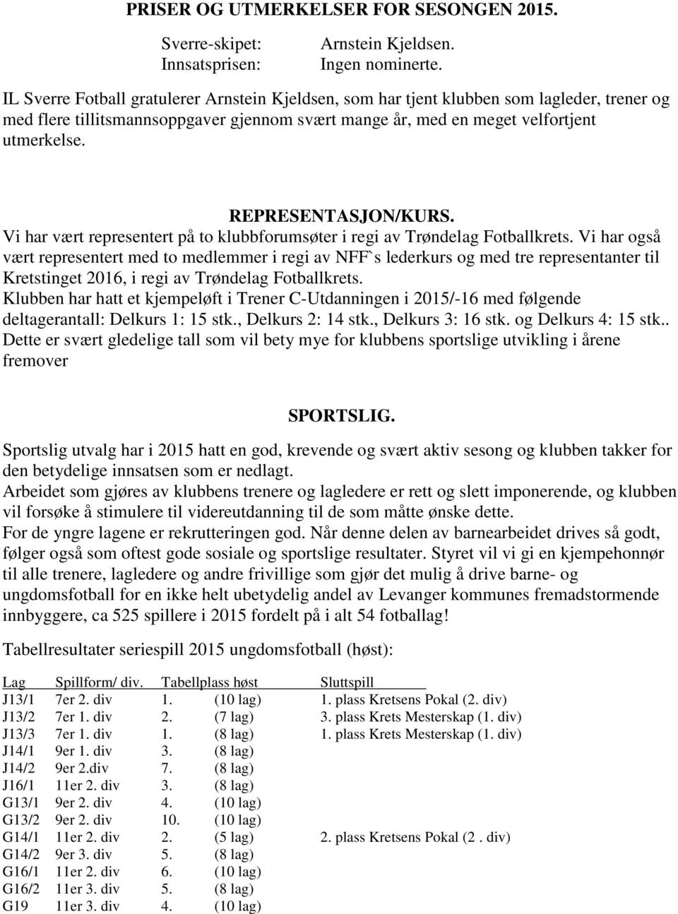 REPRESENTASJON/KURS. Vi har vært representert på to klubbforumsøter i regi av Trøndelag Fotballkrets.