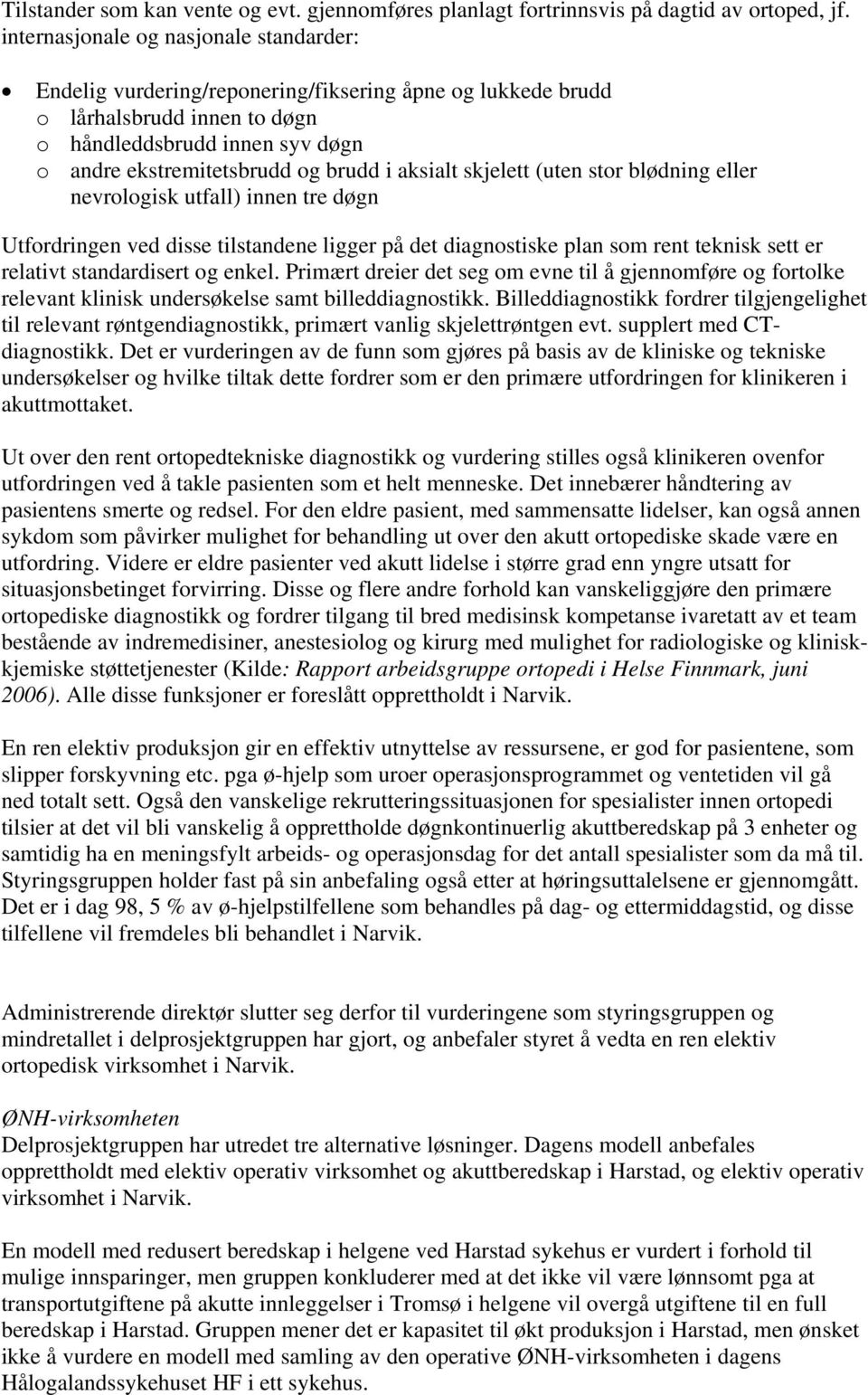 aksialt skjelett (uten stor blødning eller nevrologisk utfall) innen tre døgn Utfordringen ved disse tilstandene ligger på det diagnostiske plan som rent teknisk sett er relativt standardisert og