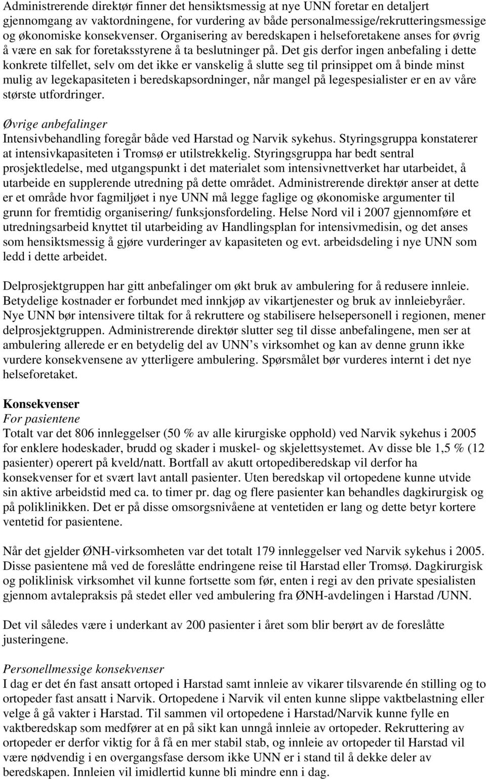 Det gis derfor ingen anbefaling i dette konkrete tilfellet, selv om det ikke er vanskelig å slutte seg til prinsippet om å binde minst mulig av legekapasiteten i beredskapsordninger, når mangel på