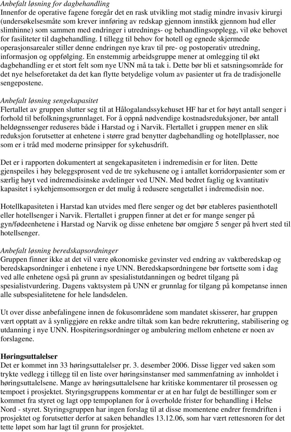 I tillegg til behov for hotell og egnede skjermede operasjonsarealer stiller denne endringen nye krav til pre- og postoperativ utredning, informasjon og oppfølging.