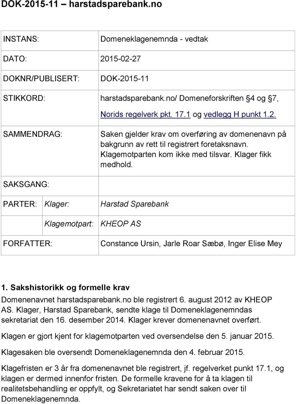 SAKSGANG: PARTER: Klager: Harstad Sparebank Klagemotpart: KHEOP AS FORFATTER: Constance Ursin, Jarle Roar Sæbø, Inger Elise Mey 1. Sakshistorikk og formelle krav Domenenavnet harstadsparebank.