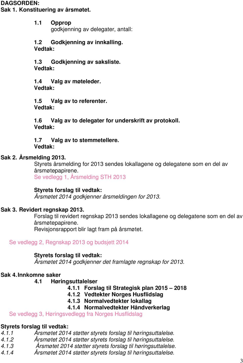 Se vedlegg 1, Årsmelding STH 2013 Årsmøtet 2014 godkjenner årsmeldingen for 2013. Sak 3. Revidert regnskap 2013.