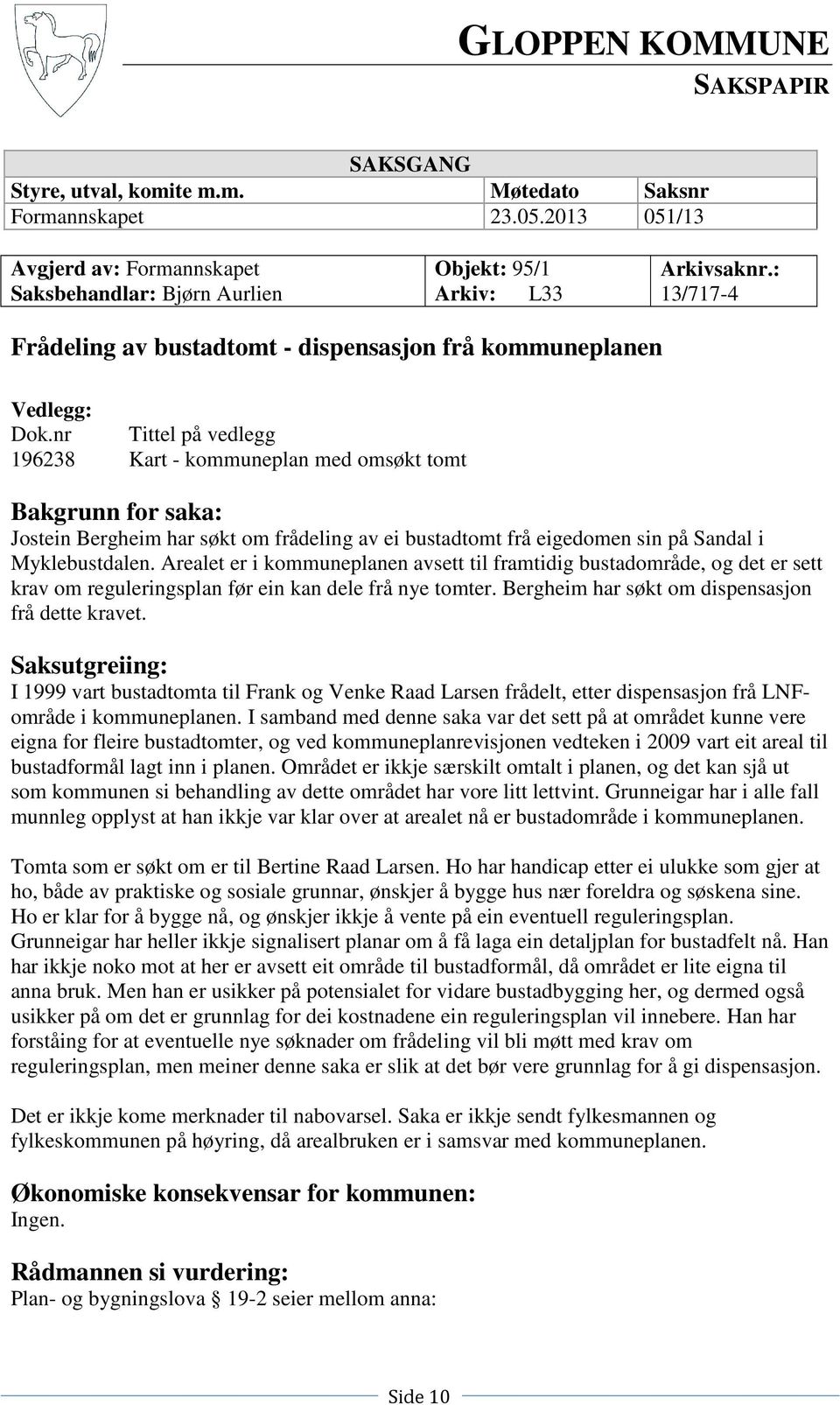 nr Tittel på vedlegg 196238 Kart - kommuneplan med omsøkt tomt Bakgrunn for saka: Jostein Bergheim har søkt om frådeling av ei bustadtomt frå eigedomen sin på Sandal i Myklebustdalen.