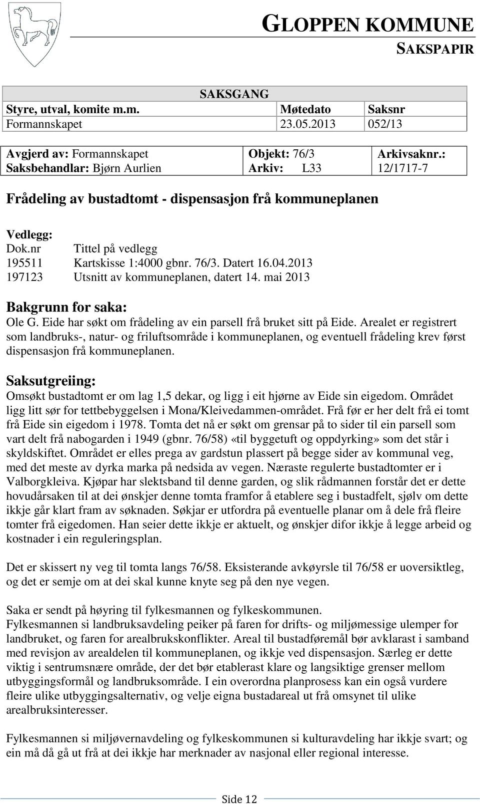 2013 197123 Utsnitt av kommuneplanen, datert 14. mai 2013 Bakgrunn for saka: Ole G. Eide har søkt om frådeling av ein parsell frå bruket sitt på Eide.