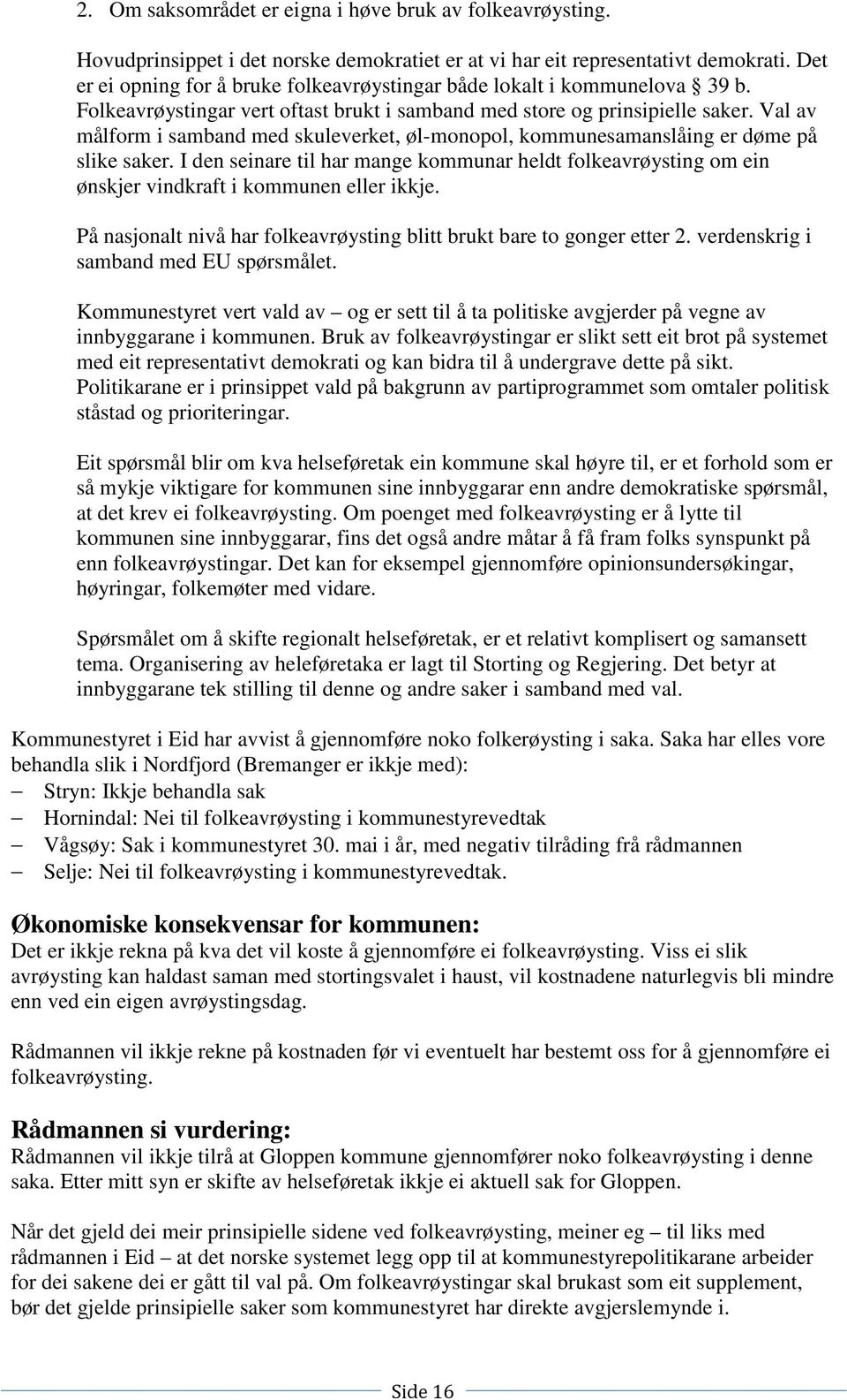 Val av målform i samband med skuleverket, øl-monopol, kommunesamanslåing er døme på slike saker.