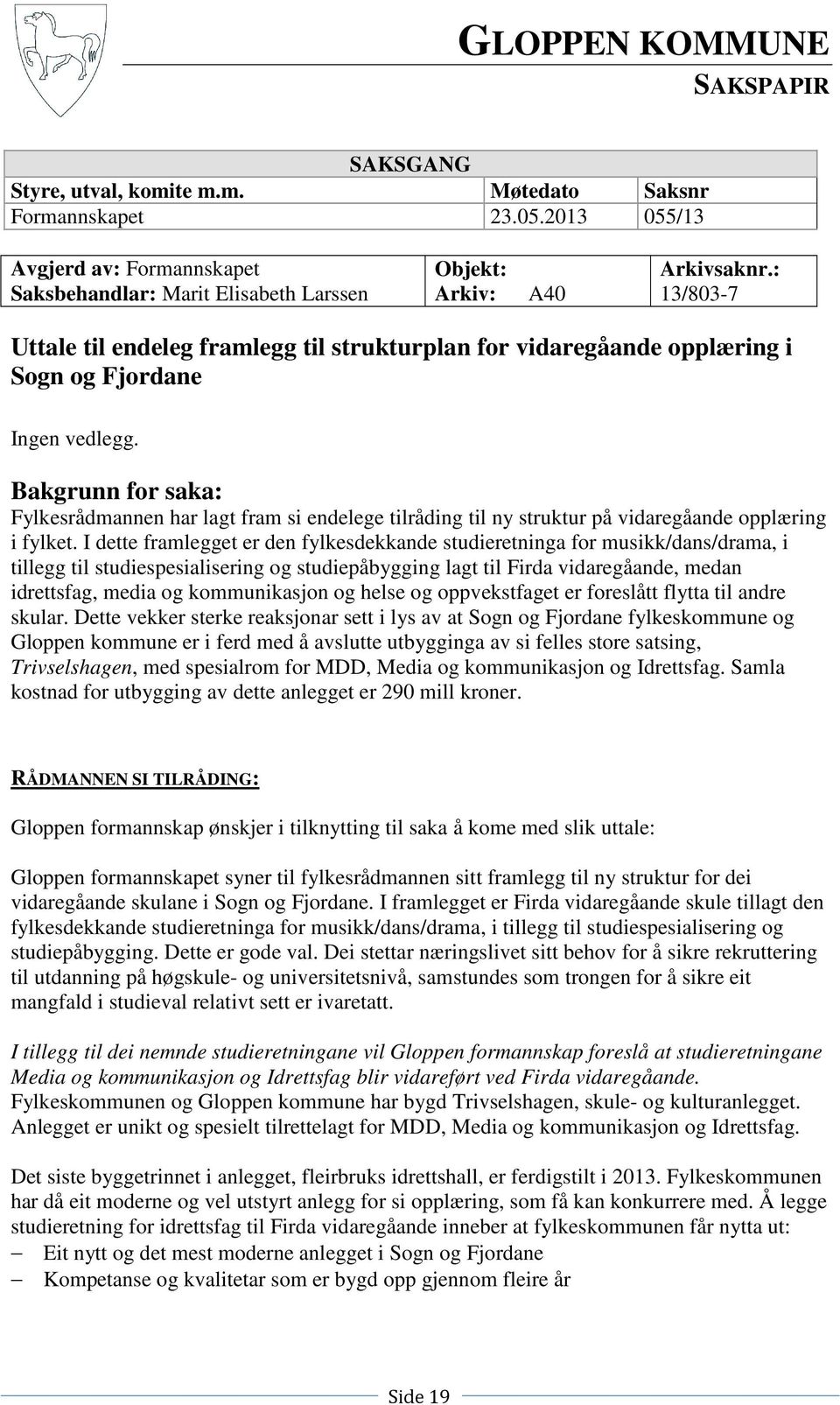 : 13/803-7 Uttale til endeleg framlegg til strukturplan for vidaregåande opplæring i Sogn og Fjordane Ingen vedlegg.