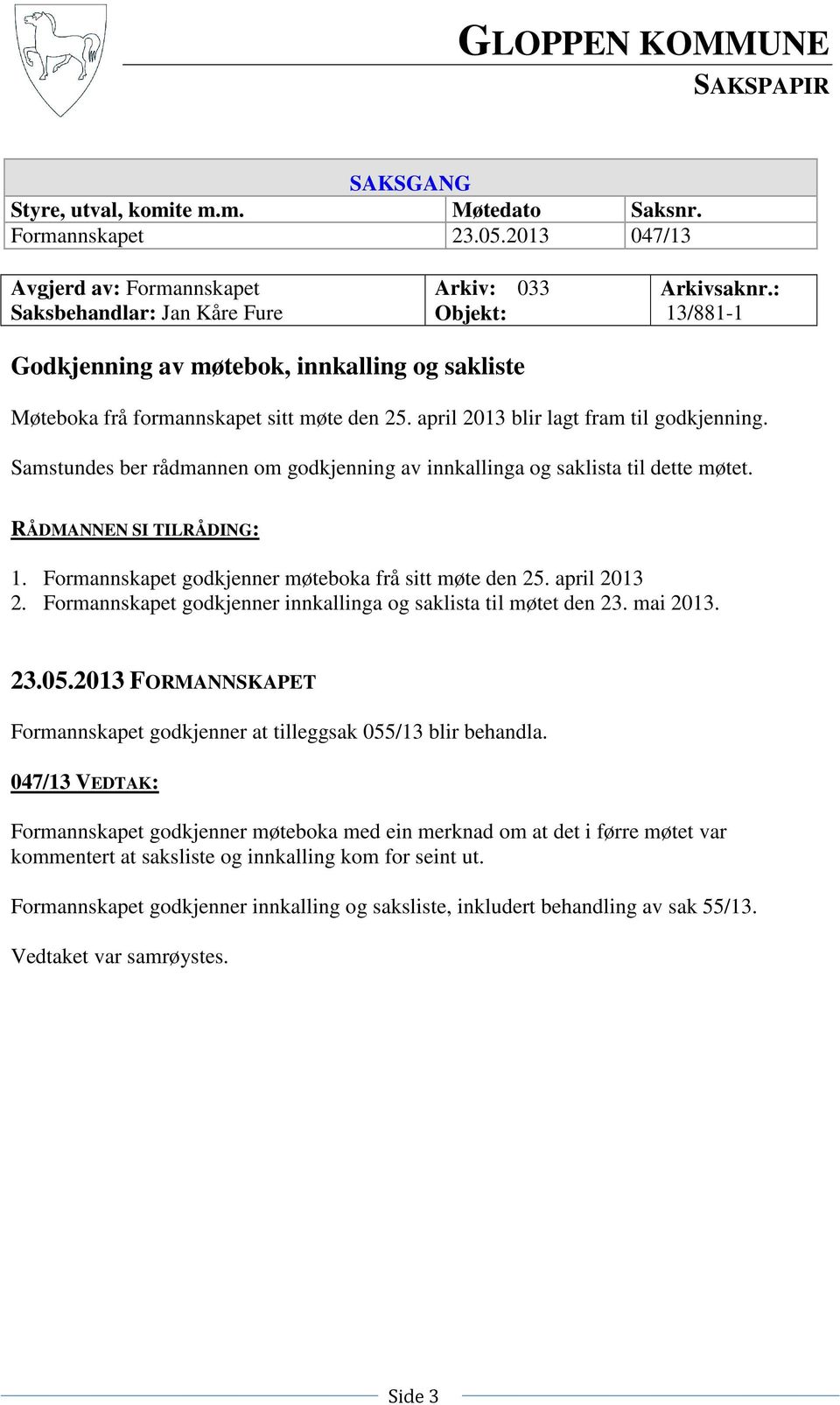 Samstundes ber rådmannen om godkjenning av innkallinga og saklista til dette møtet. RÅDMANNEN SI TILRÅDING: 1. Formannskapet godkjenner møteboka frå sitt møte den 25. april 2013 2.