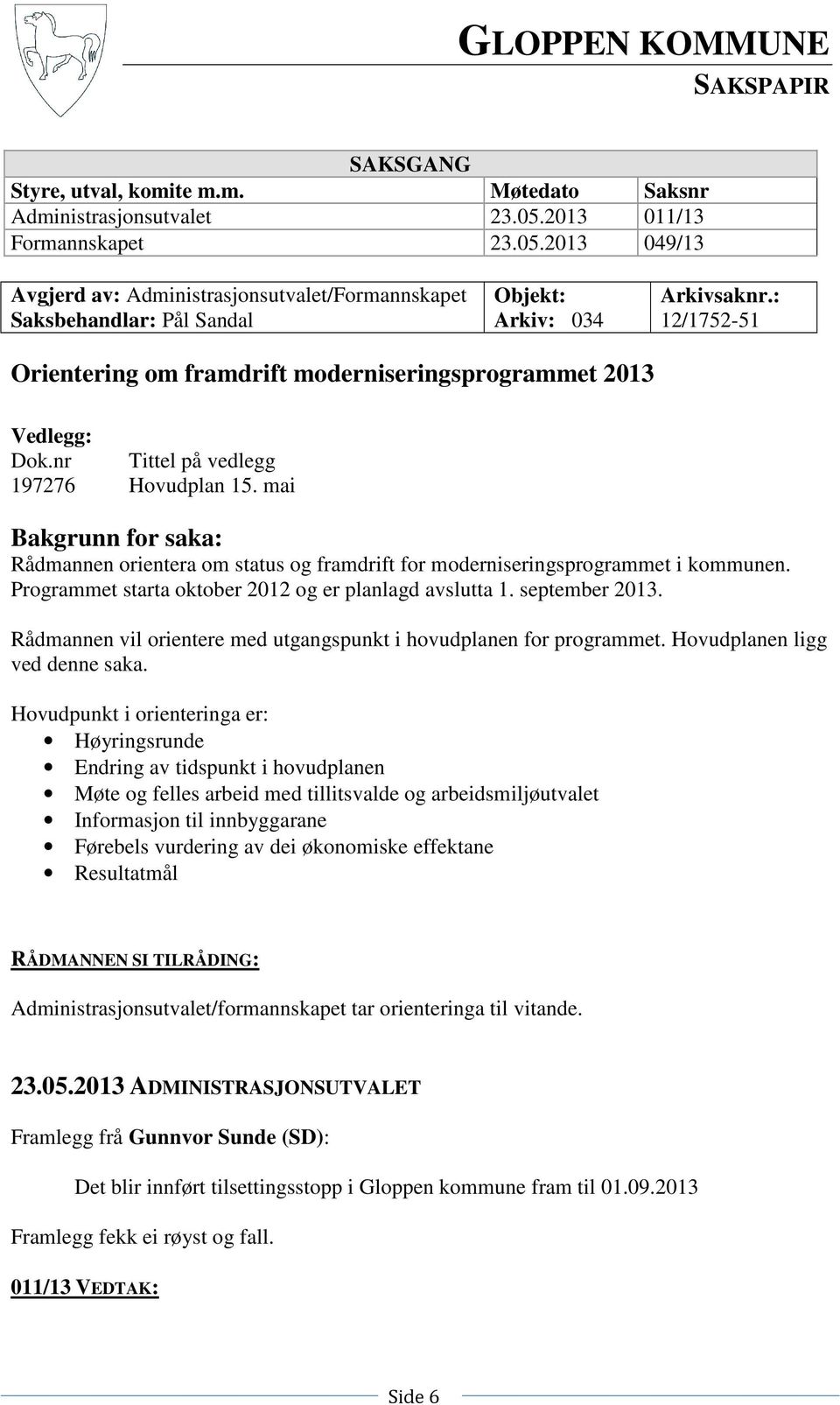 : 12/1752-51 Orientering om framdrift moderniseringsprogrammet 2013 Vedlegg: Dok.nr Tittel på vedlegg 197276 Hovudplan 15.