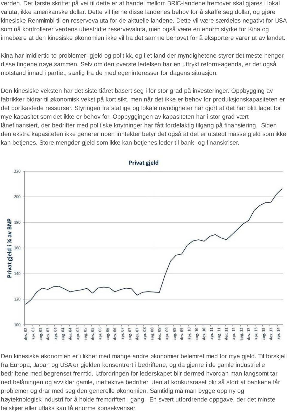 Dette vil være særdeles negativt for USA som nå kontrollerer verdens ubestridte reservevaluta, men også være en enorm styrke for Kina og innebære at den kinesiske økonomien ikke vil ha det samme