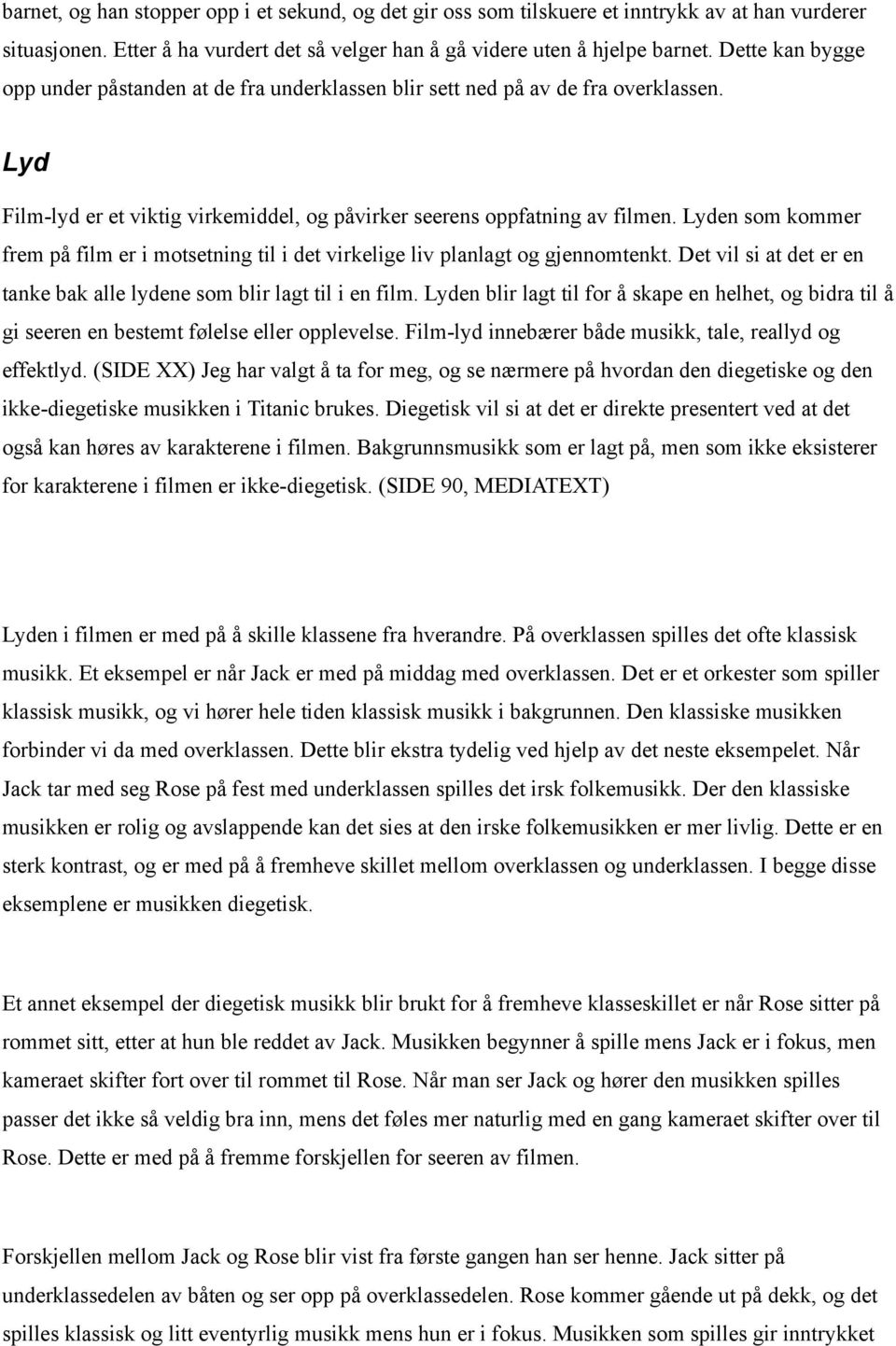 Lyden som kommer frem på film er i motsetning til i det virkelige liv planlagt og gjennomtenkt. Det vil si at det er en tanke bak alle lydene som blir lagt til i en film.