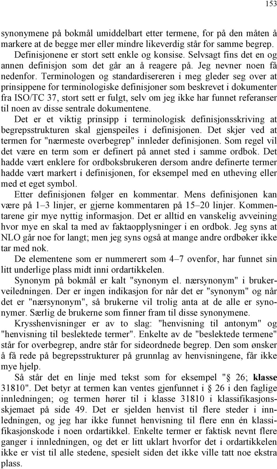 Terminologen og standardisereren i meg gleder seg over at prinsippene for terminologiske definisjoner som beskrevet i dokumenter fra ISO/TC 37, stort sett er fulgt, selv om jeg ikke har funnet