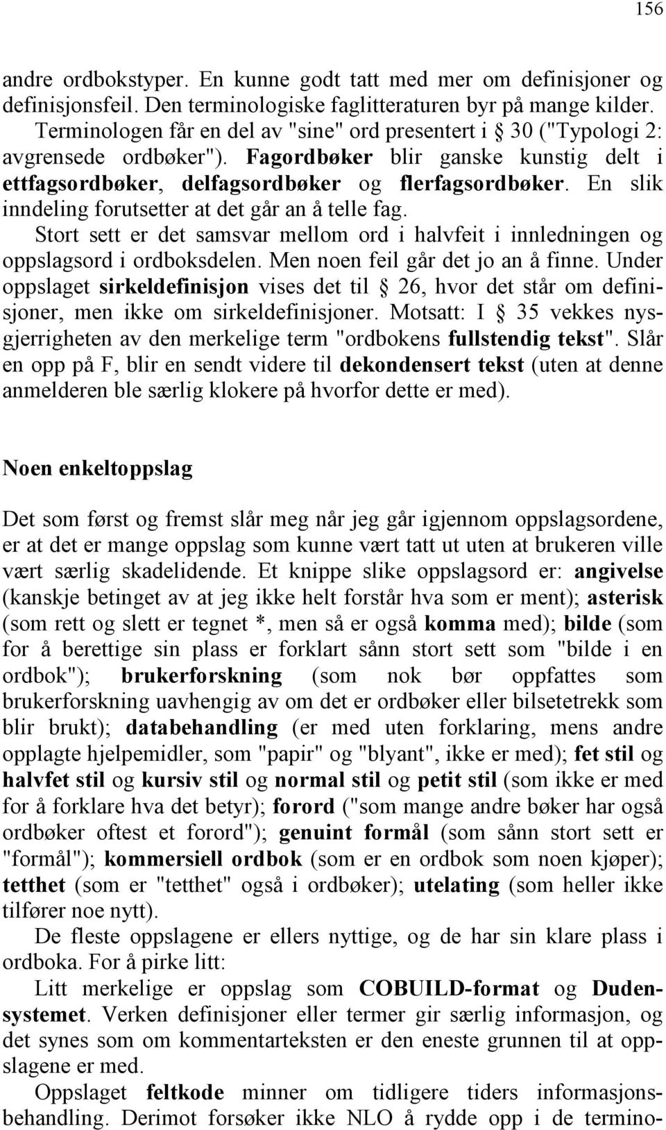 En slik inndeling forutsetter at det går an å telle fag. Stort sett er det samsvar mellom ord i halvfeit i innledningen og oppslagsord i ordboksdelen. Men noen feil går det jo an å finne.