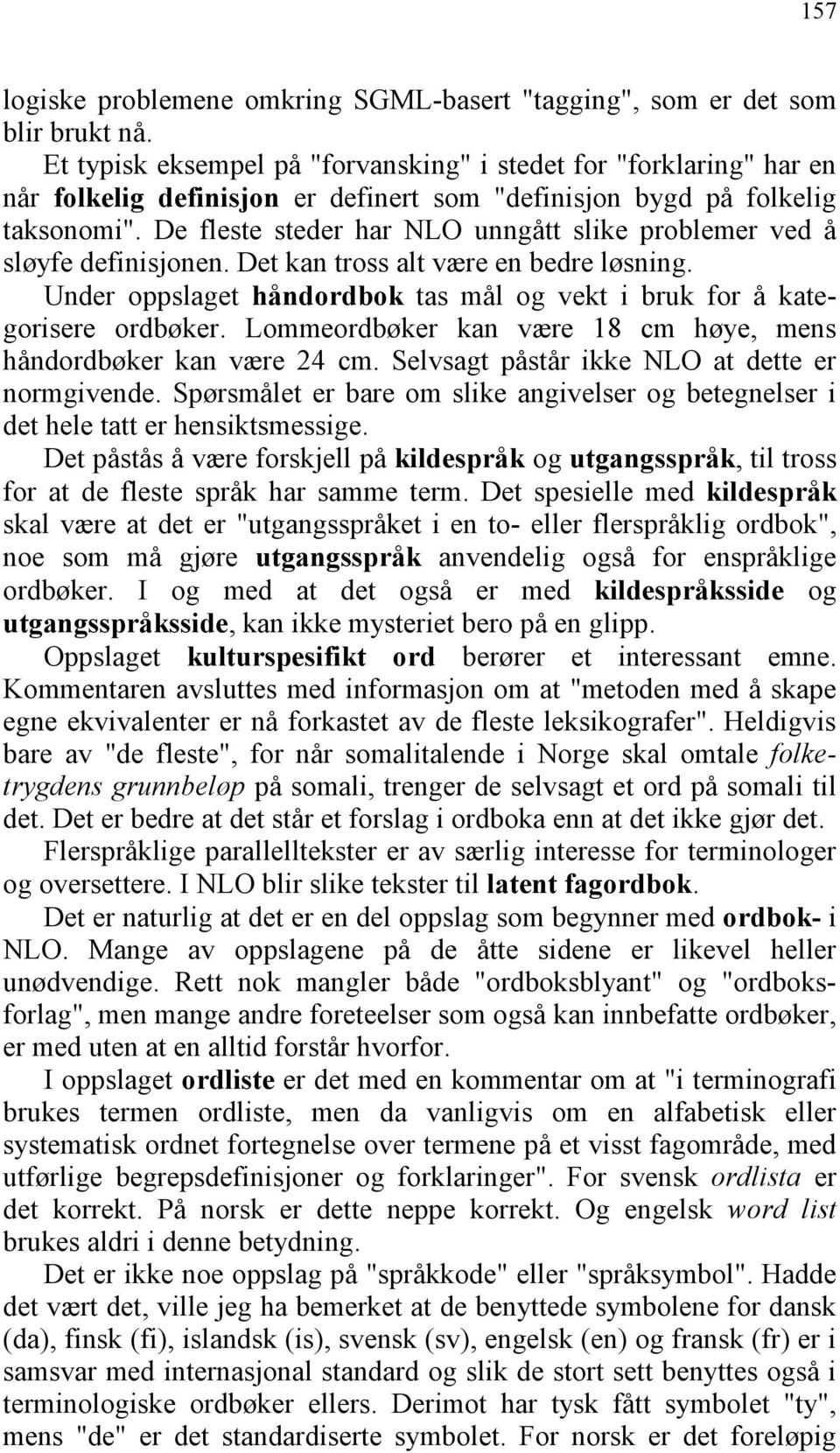 De fleste steder har NLO unngått slike problemer ved å sløyfe definisjonen. Det kan tross alt være en bedre løsning. Under oppslaget håndordbok tas mål og vekt i bruk for å kategorisere ordbøker.