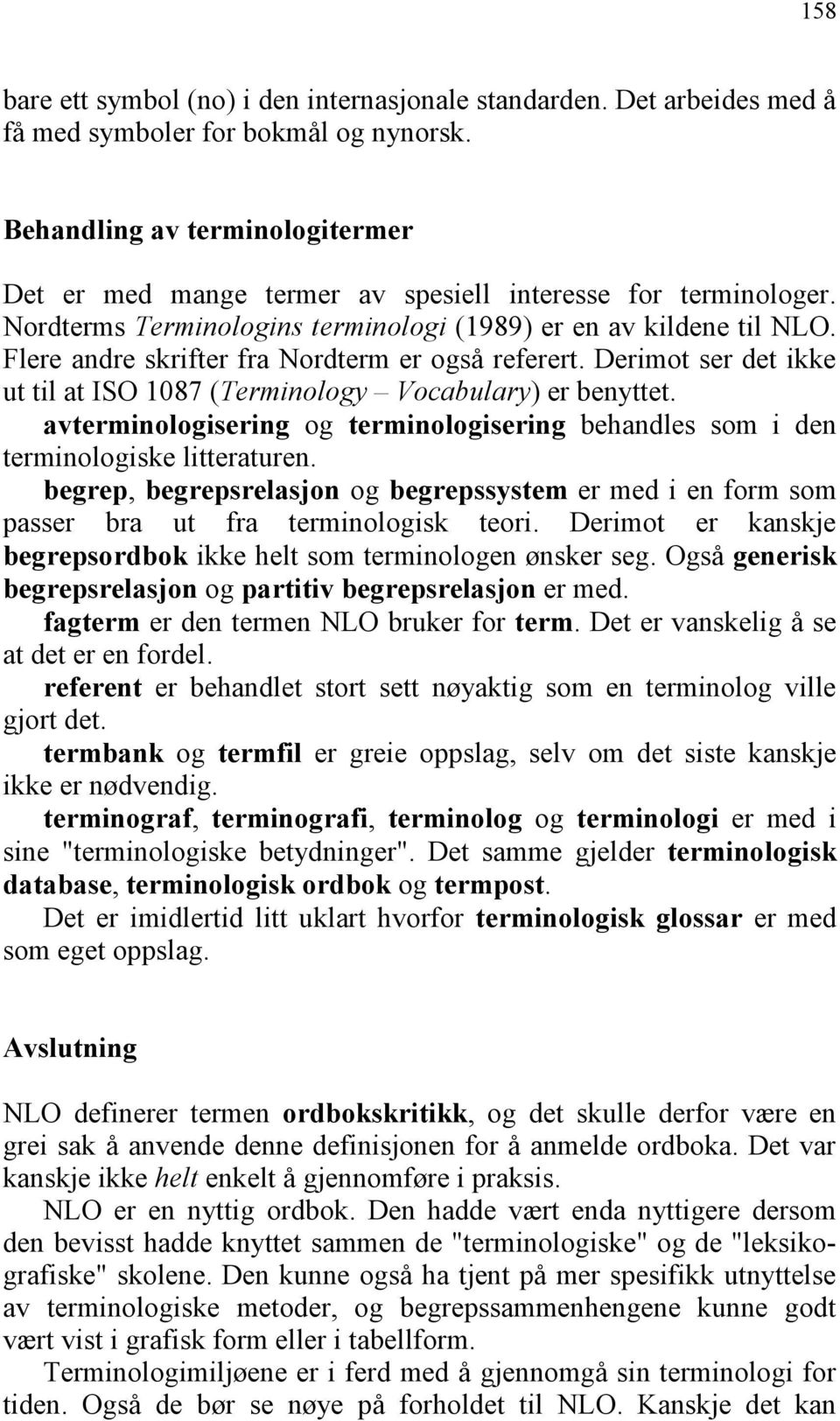 Flere andre skrifter fra Nordterm er også referert. Derimot ser det ikke ut til at ISO 1087 (Terminology Vocabulary) er benyttet.