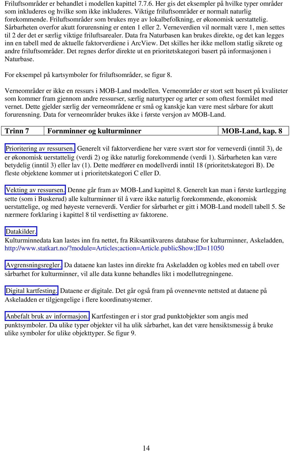 Verneverdien vil normalt være 1, men settes til 2 der det er særlig viktige friluftsarealer.