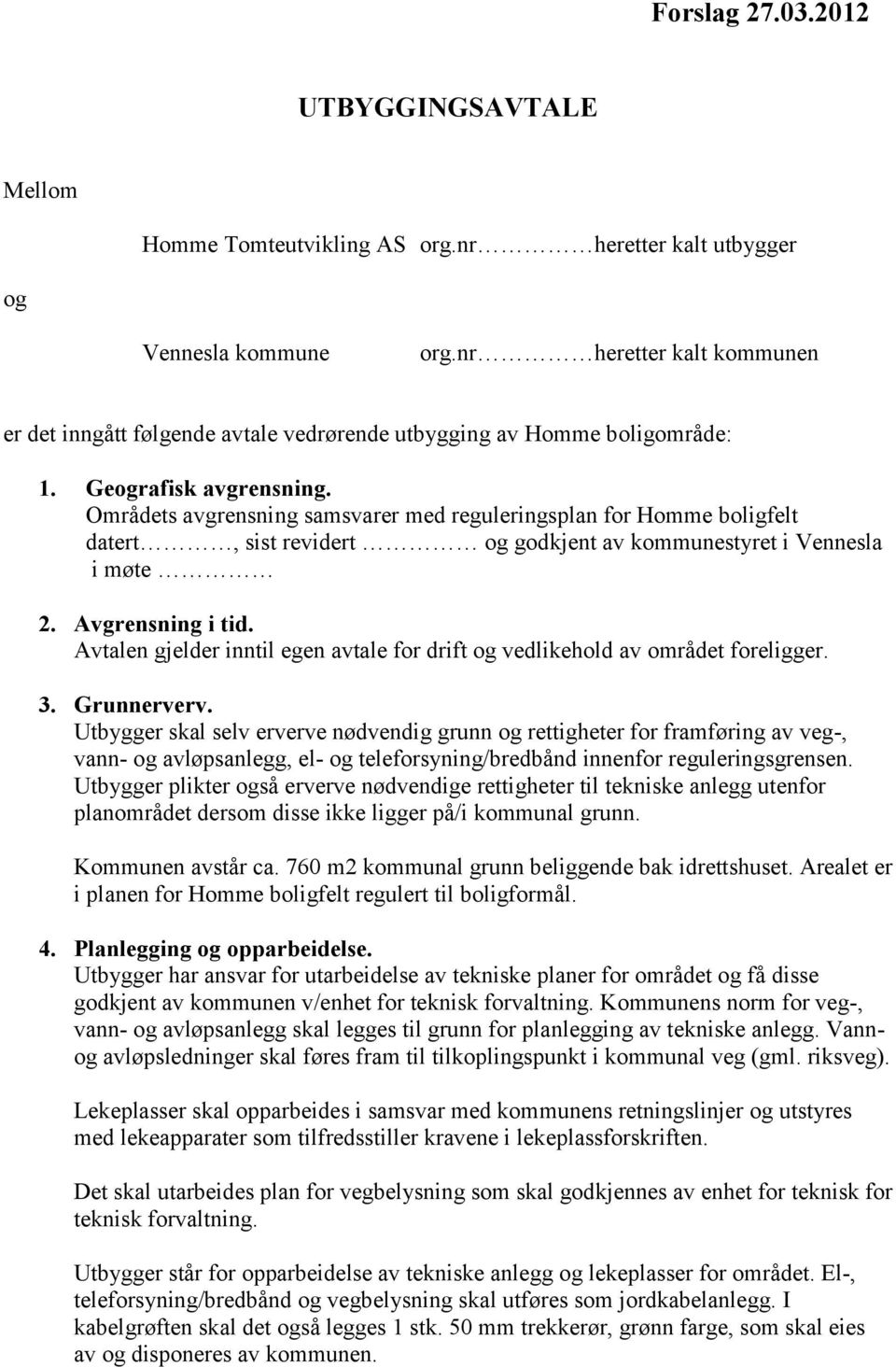 Områdets avgrensning samsvarer med reguleringsplan for Homme boligfelt datert, sist revidert og godkjent av kommunestyret i Vennesla i møte 2. Avgrensning i tid.