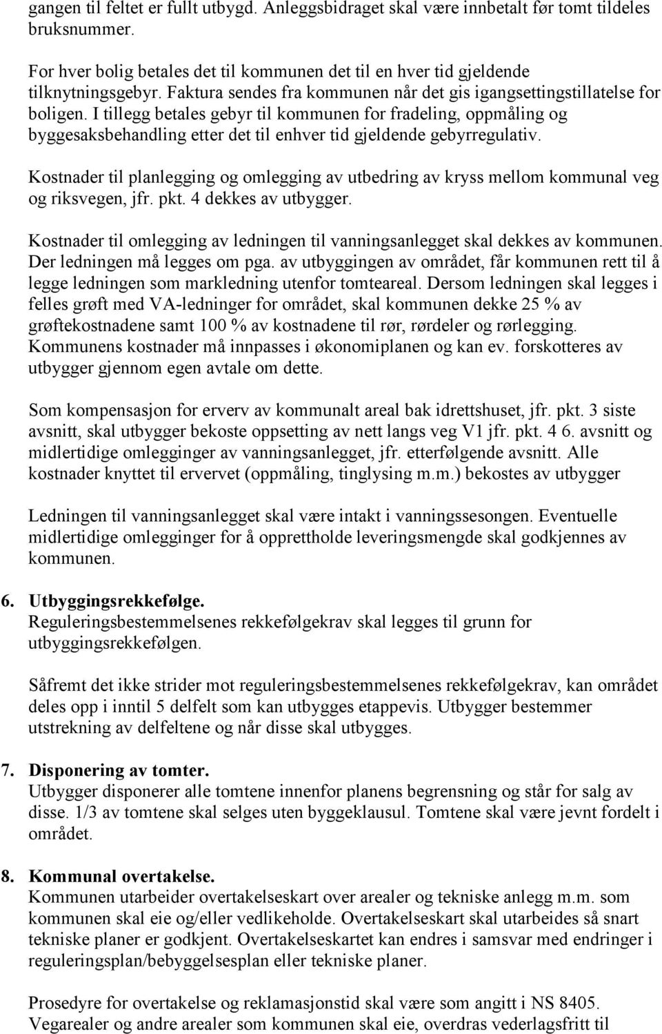 I tillegg betales gebyr til kommunen for fradeling, oppmåling og byggesaksbehandling etter det til enhver tid gjeldende gebyrregulativ.