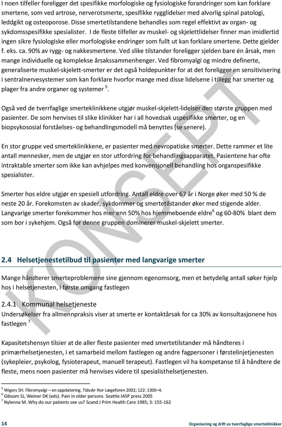 I de fleste tilfeller av muskel- og skjelettlidelser finner man imidlertid ingen sikre fysiologiske eller morfologiske endringer som fullt ut kan forklare smertene. Dette gjelder f. eks. ca.