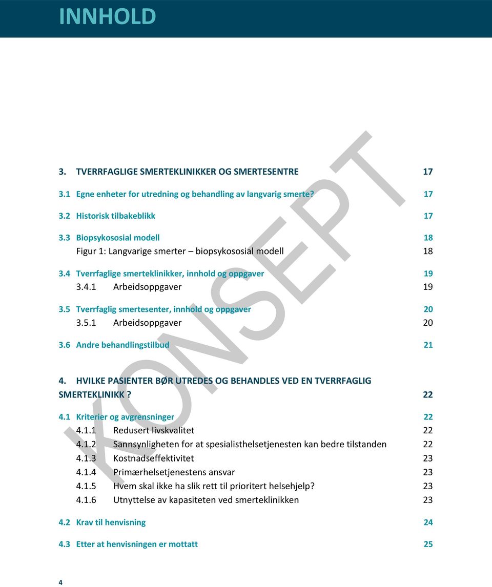 5 Tverrfaglig smertesenter, innhold og oppgaver 20 3.5.1 Arbeidsoppgaver 20 3.6 Andre behandlingstilbud 21 4. HVILKE PASIENTER BØR UTREDES OG BEHANDLES VED EN TVERRFAGLIG SMERTEKLINIKK? 22 4.