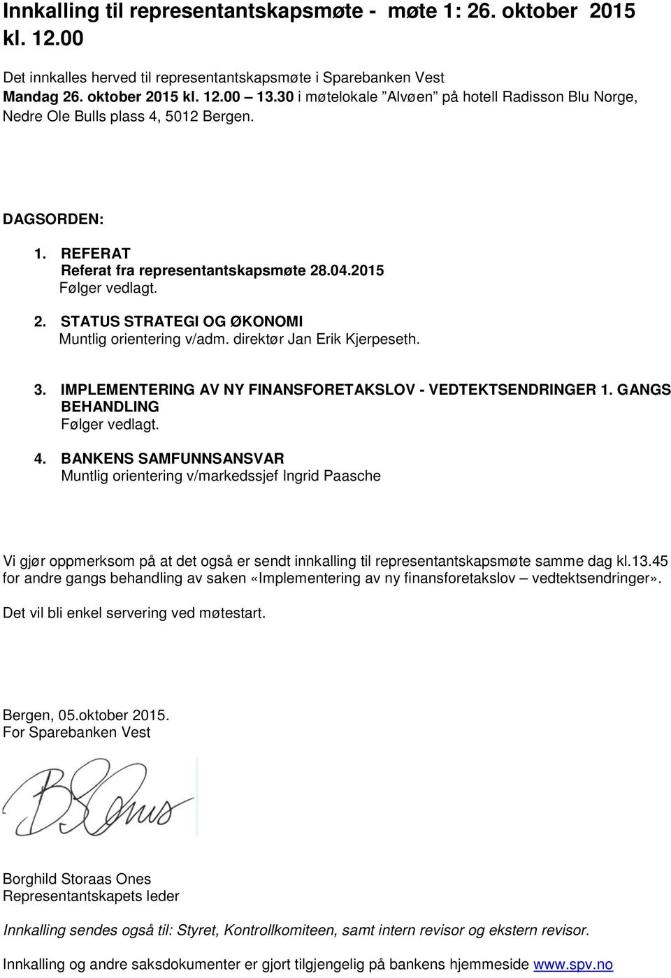 .04.2015 Følger vedlagt. 2. STATUS STRATEGI OG ØKONOMI Muntlig orientering v/adm. direktør Jan Erik Kjerpeseth. 3. IMPLEMENTERING AV NY FINANSFORETAKSLOV - VEDTEKTSENDRINGER 1.