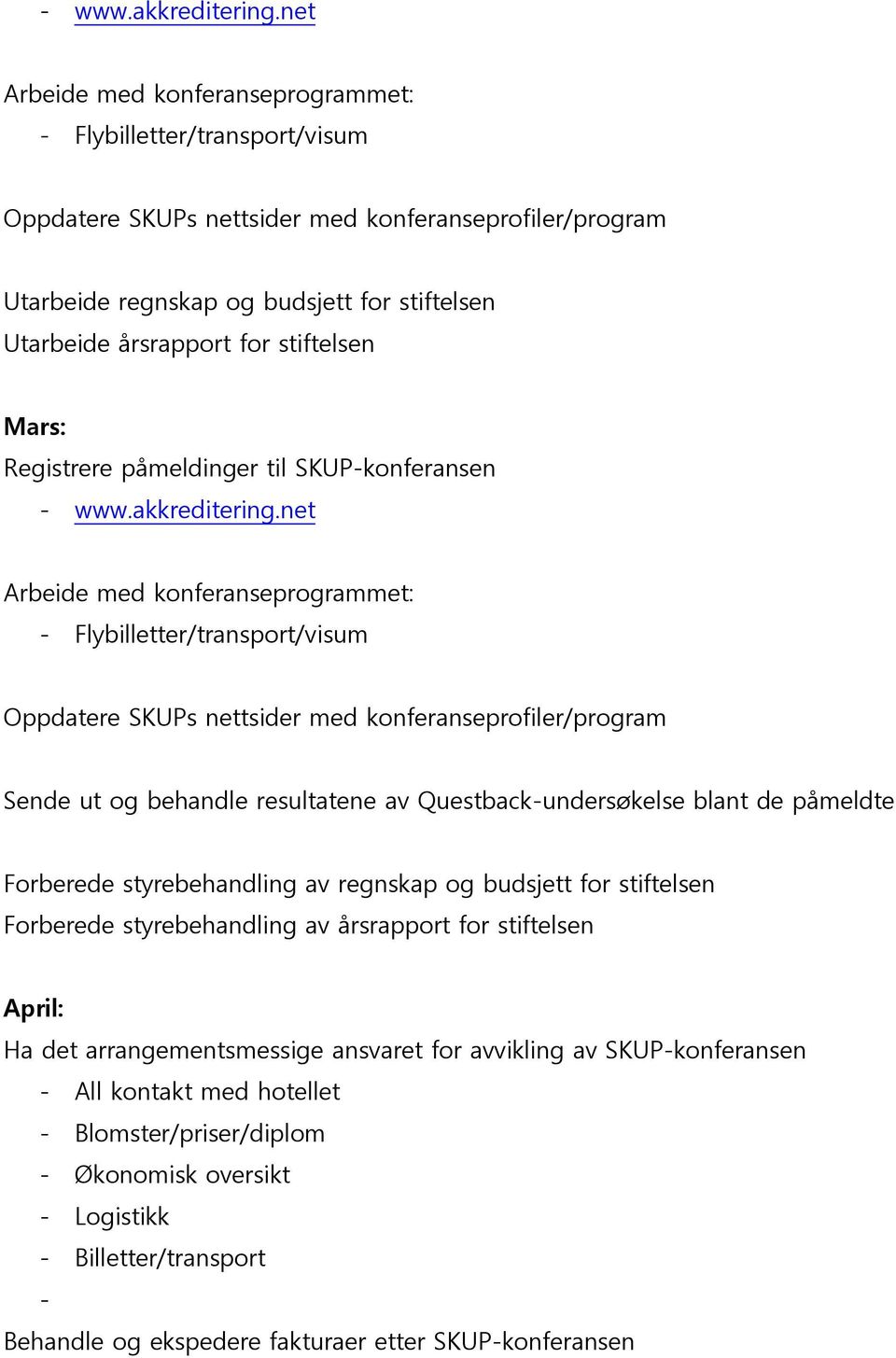 stiftelsen Mars: Registrere påmeldinger til SKUP-konferansen net Arbeide med konferanseprogrammet: - Flybilletter/transport/visum Oppdatere SKUPs nettsider med konferanseprofiler/program Sende ut og