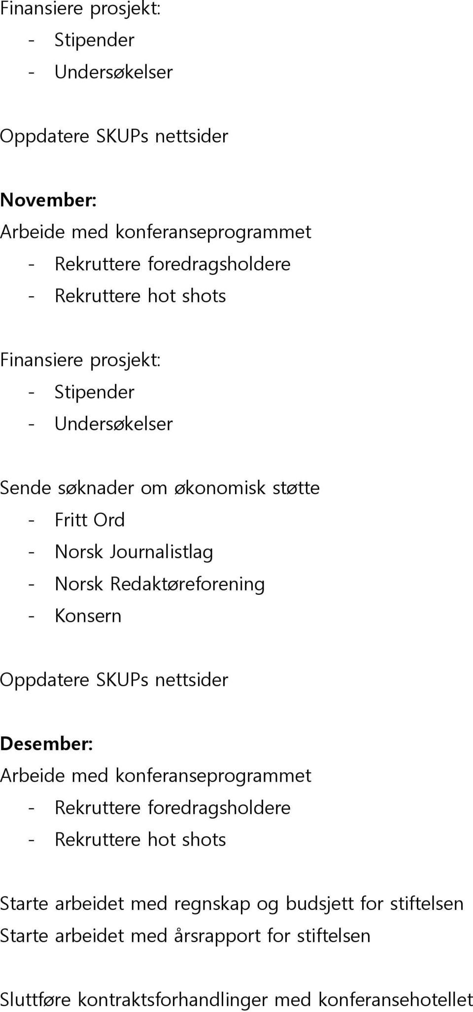 Redaktøreforening - Konsern Oppdatere SKUPs nettsider Desember: Arbeide med konferanseprogrammet - Rekruttere foredragsholdere - Rekruttere hot shots