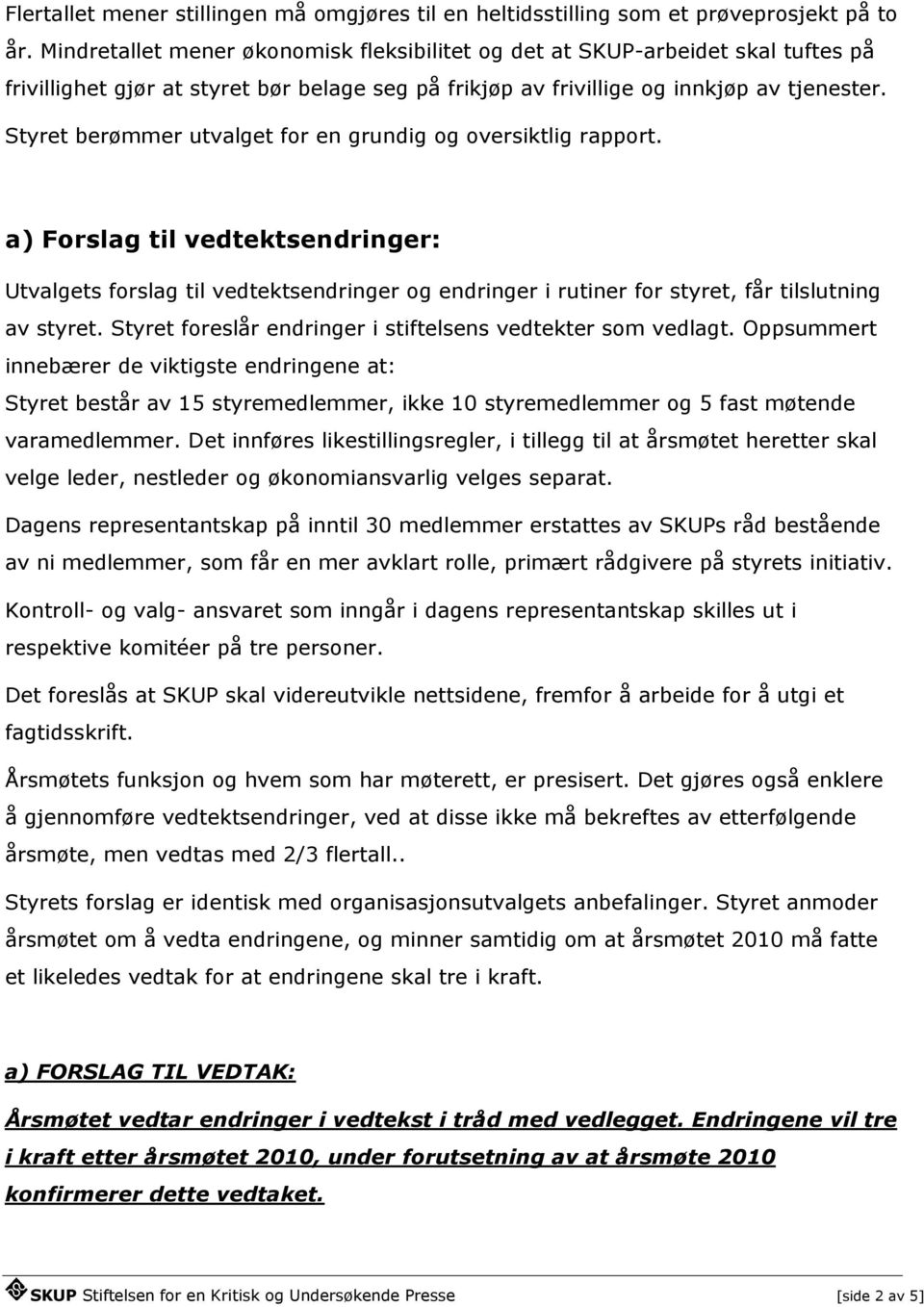 Styret berømmer utvalget for en grundig og oversiktlig rapport. a) Forslag til vedtektsendringer: Utvalgets forslag til vedtektsendringer og endringer i rutiner for styret, får tilslutning av styret.