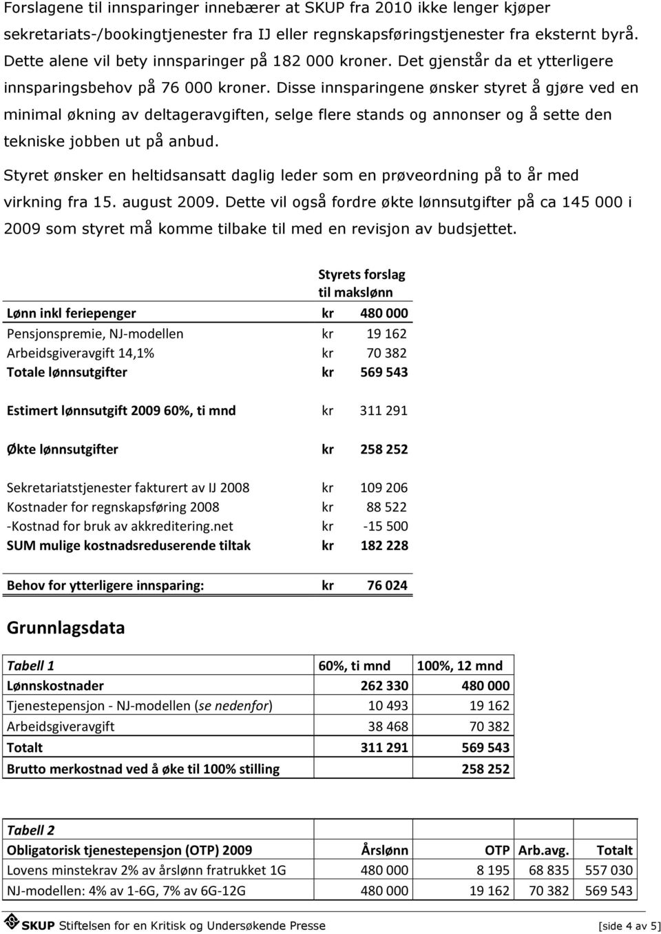 Disse innsparingene ønsker styret å gjøre ved en minimal økning av deltageravgiften, selge flere stands og annonser og å sette den tekniske jobben ut på anbud.