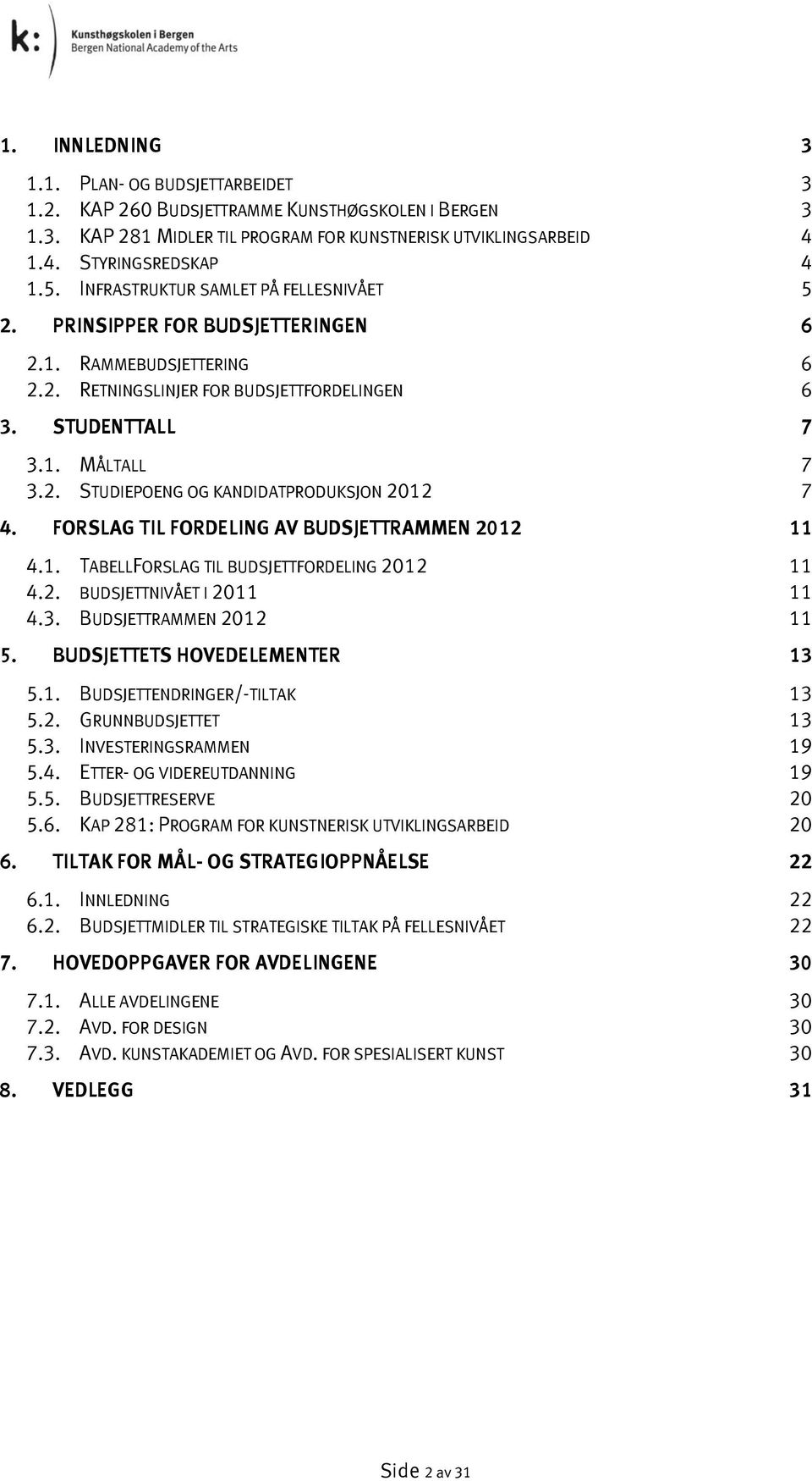 FORSLAG TIL FORDELING AV BUDSJETTRAMMEN 2012 11 4.1. TABELLFORSLAG TIL BUDSJETTFORDELING 2012 11 4.2. BUDSJETTNIVÅET I 2011 11 4.3. BUDSJETTRAMMEN 2012 11 5. BUDSJETTETS HOVEDELEMENTER 13 5.1. BUDSJETTENDRINGER/-TILTAK 13 5.