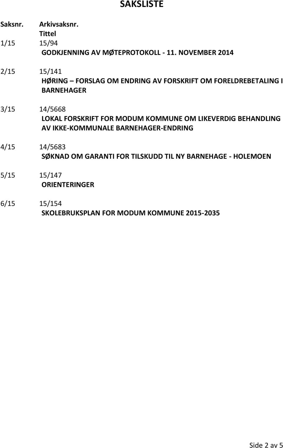 LOKAL FORSKRIFT FOR MODUM KOMMUNE OM LIKEVERDIG BEHANDLING AV IKKE-KOMMUNALE BARNEHAGER-ENDRING 4/15 14/5683