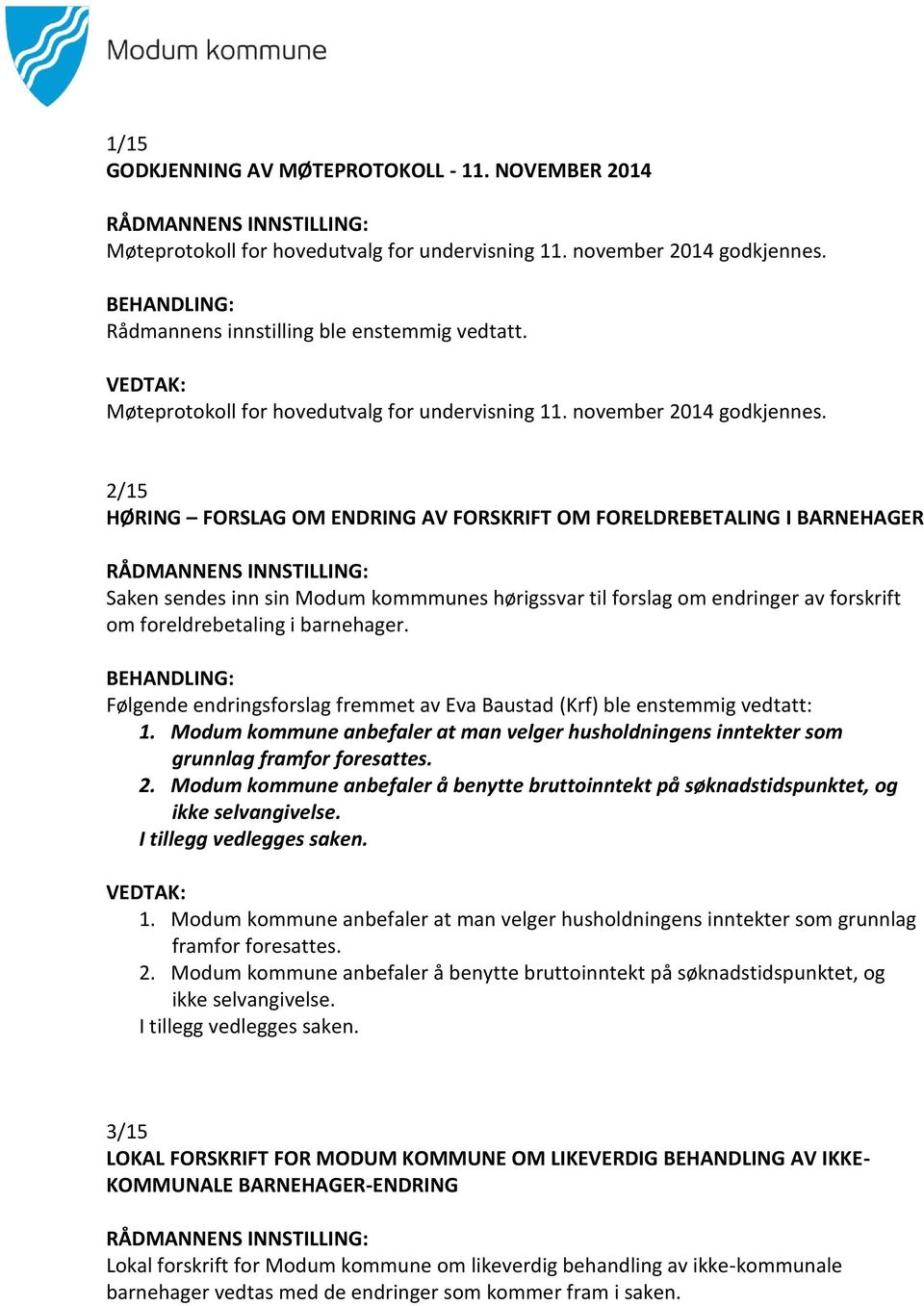 2/15 HØRING FORSLAG OM ENDRING AV FORSKRIFT OM FORELDREBETALING I BARNEHAGER Saken sendes inn sin Modum kommmunes hørigssvar til forslag om endringer av forskrift om foreldrebetaling i barnehager.