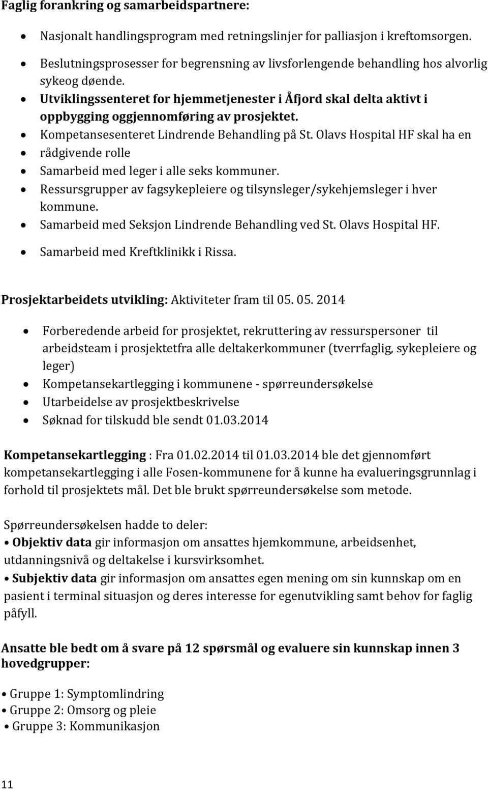 Utviklingssenteret for hjemmetjenester i Åfjord skal delta aktivt i oppbygging oggjennomføring av prosjektet. Kompetansesenteret Lindrende Behandling på St.