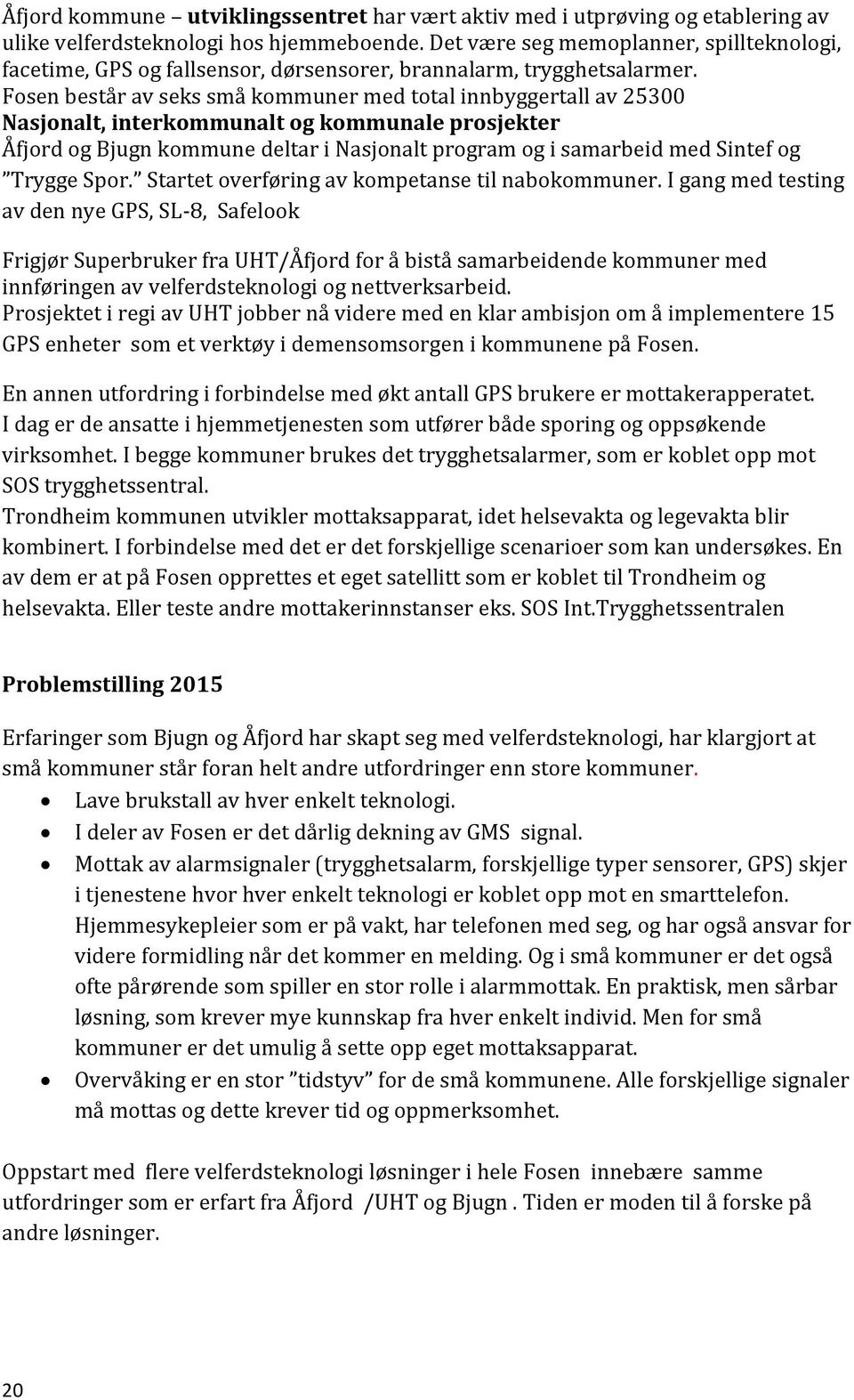 Fosen består av seks små kommuner med total innbyggertall av 25300 Nasjonalt, interkommunalt og kommunale prosjekter Åfjord og Bjugn kommune deltar i Nasjonalt program og i samarbeid med Sintef og