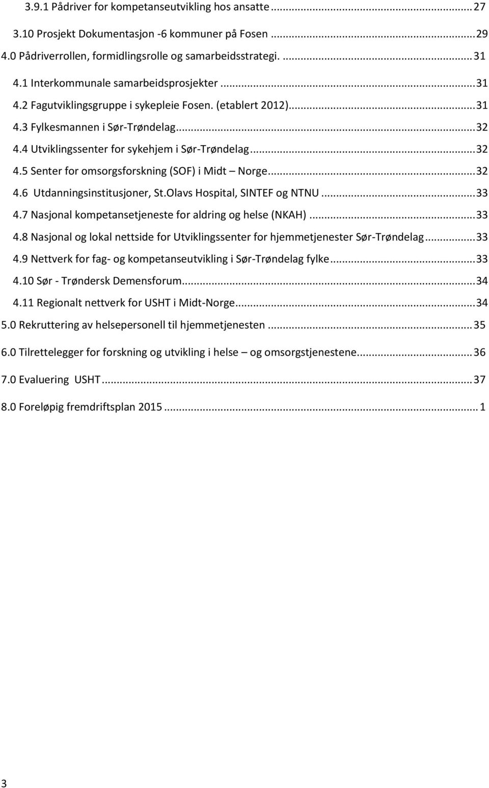 .. 32 4.5 Senter for omsorgsforskning (SOF) i Midt Norge... 32 4.6 Utdanningsinstitusjoner, St.Olavs Hospital, SINTEF og NTNU... 33 4.