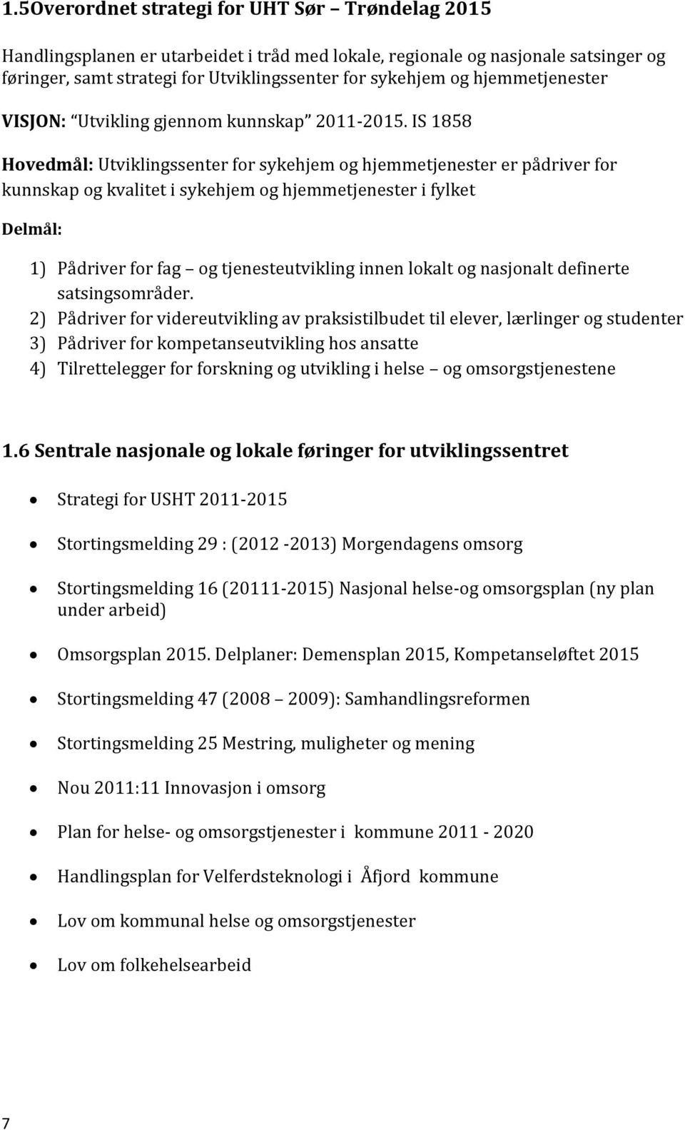 IS 1858 Hovedmål: Utviklingssenter for sykehjem og hjemmetjenester er pådriver for kunnskap og kvalitet i sykehjem og hjemmetjenester i fylket Delmål: 1) Pådriver for fag og tjenesteutvikling innen