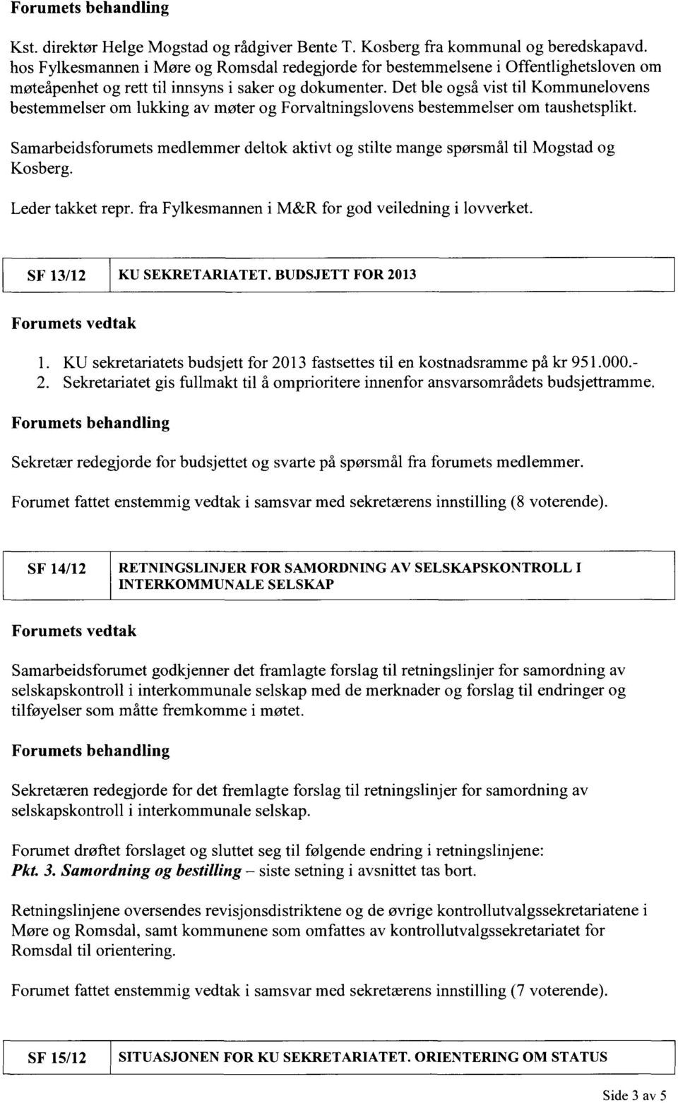 Det ble også vist til Kommunelovens bestemmelser om lukking av møter og Forvaltningslovens bestemmelser om taushetsplikt.