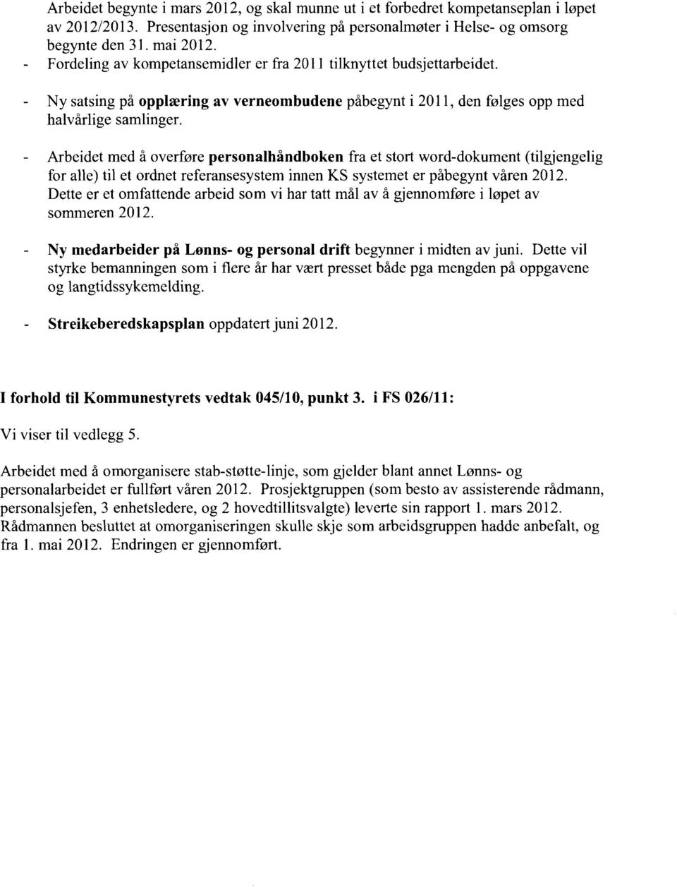 Arbeidet med å overføre personalhåndboken fra et stort word-dokument (tilgjengelig for alle) til et ordnet referansesystem innen KS systemet er påbegynt våren 2012.