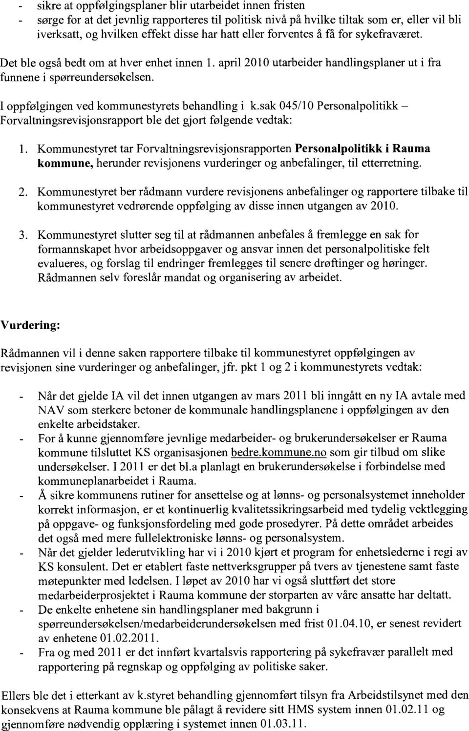 I oppfølgingen ved kommunestyrets behandling i k.sak 045/10 Personalpolitikk Forvaltningsrevisjonsrapport ble det gjort følgende vedtak: 1.